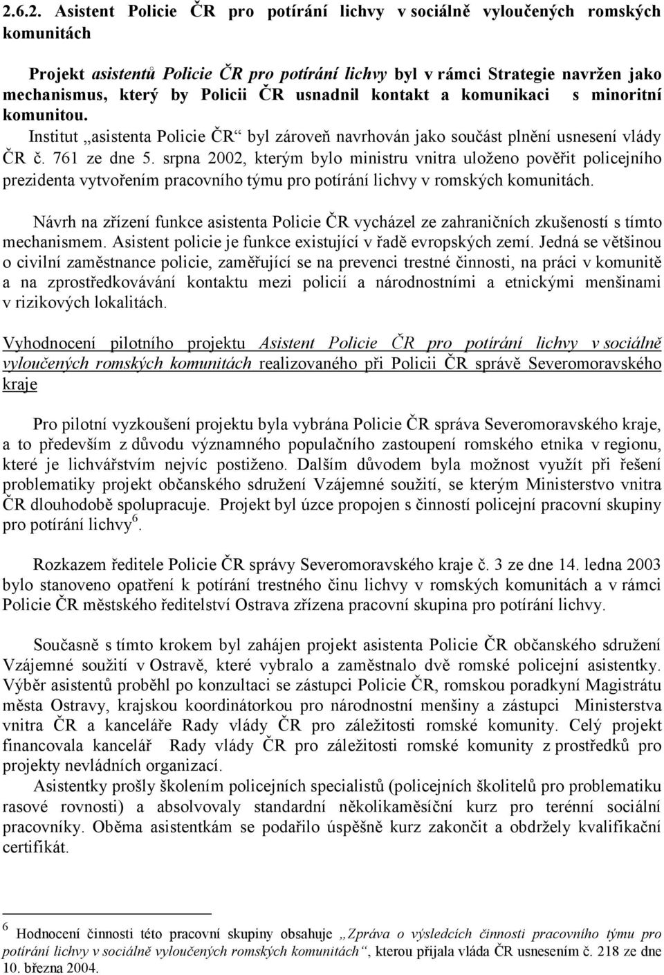 srpna 2002, kterým bylo ministru vnitra uloženo pověřit policejního prezidenta vytvořením pracovního týmu pro potírání lichvy v romských komunitách.