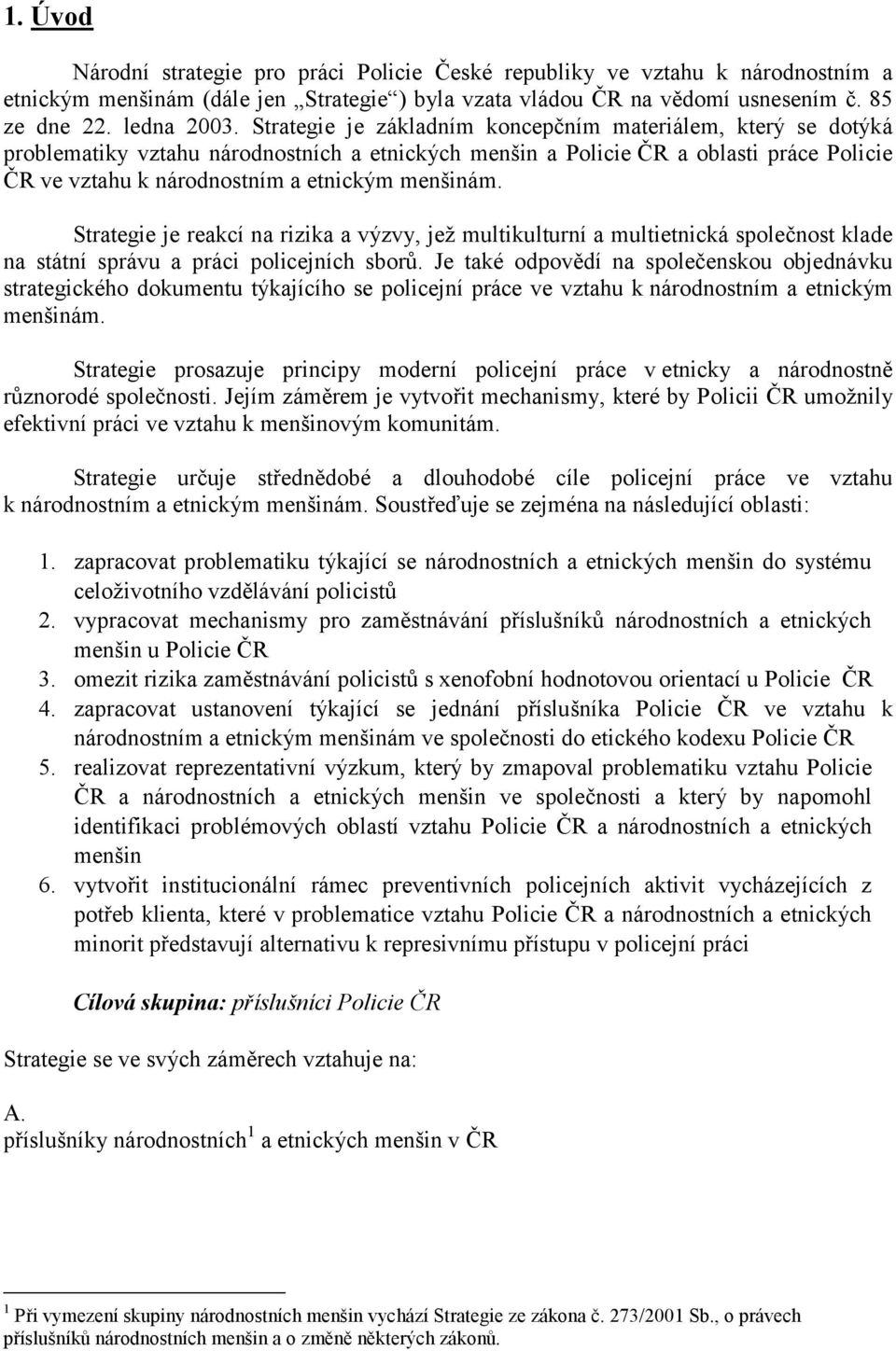 Strategie je reakcí na rizika a výzvy, jež multikulturní a multietnická společnost klade na státní správu a práci policejních sborů.