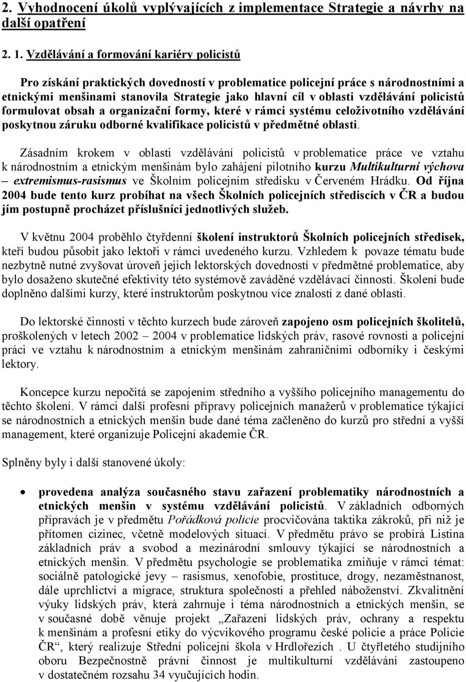 vzdělávání policistů formulovat obsah a organizační formy, které v rámci systému celoživotního vzdělávání poskytnou záruku odborné kvalifikace policistů v předmětné oblasti.