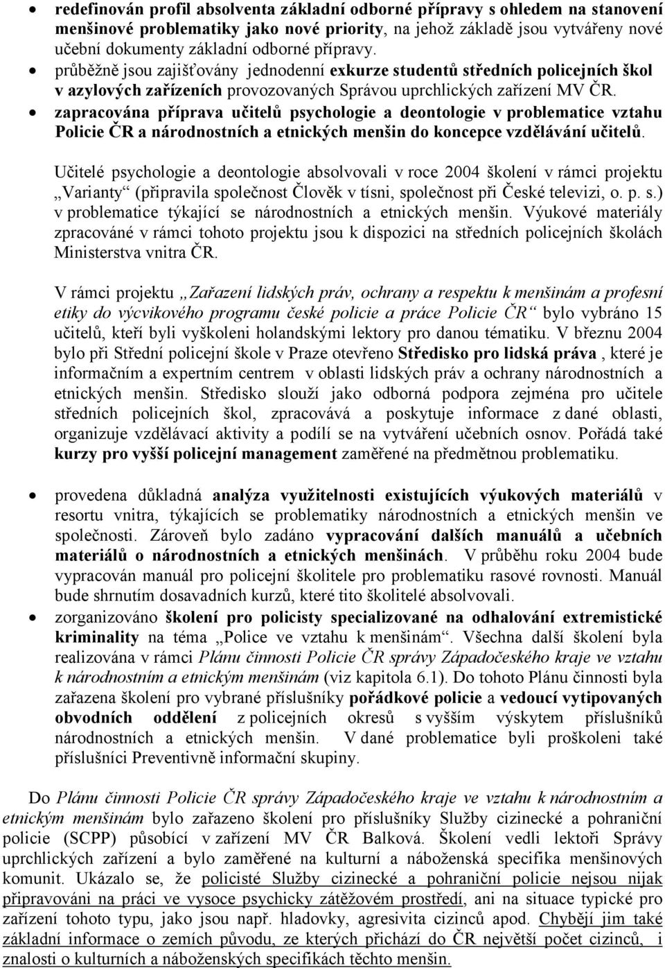 zapracována příprava učitelů psychologie a deontologie v problematice vztahu Policie ČR a národnostních a etnických menšin do koncepce vzdělávání učitelů.