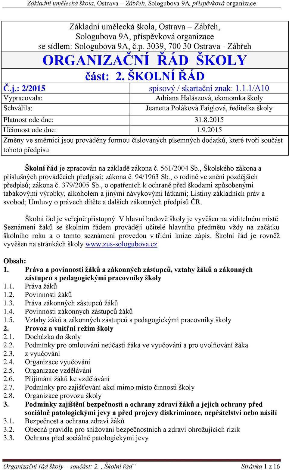 2015 Změny ve směrnici jsou prováděny formou číslovaných písemných dodatků, které tvoří součást tohoto předpisu. Školní řád je zpracován na základě zákona č. 561/2004 Sb.