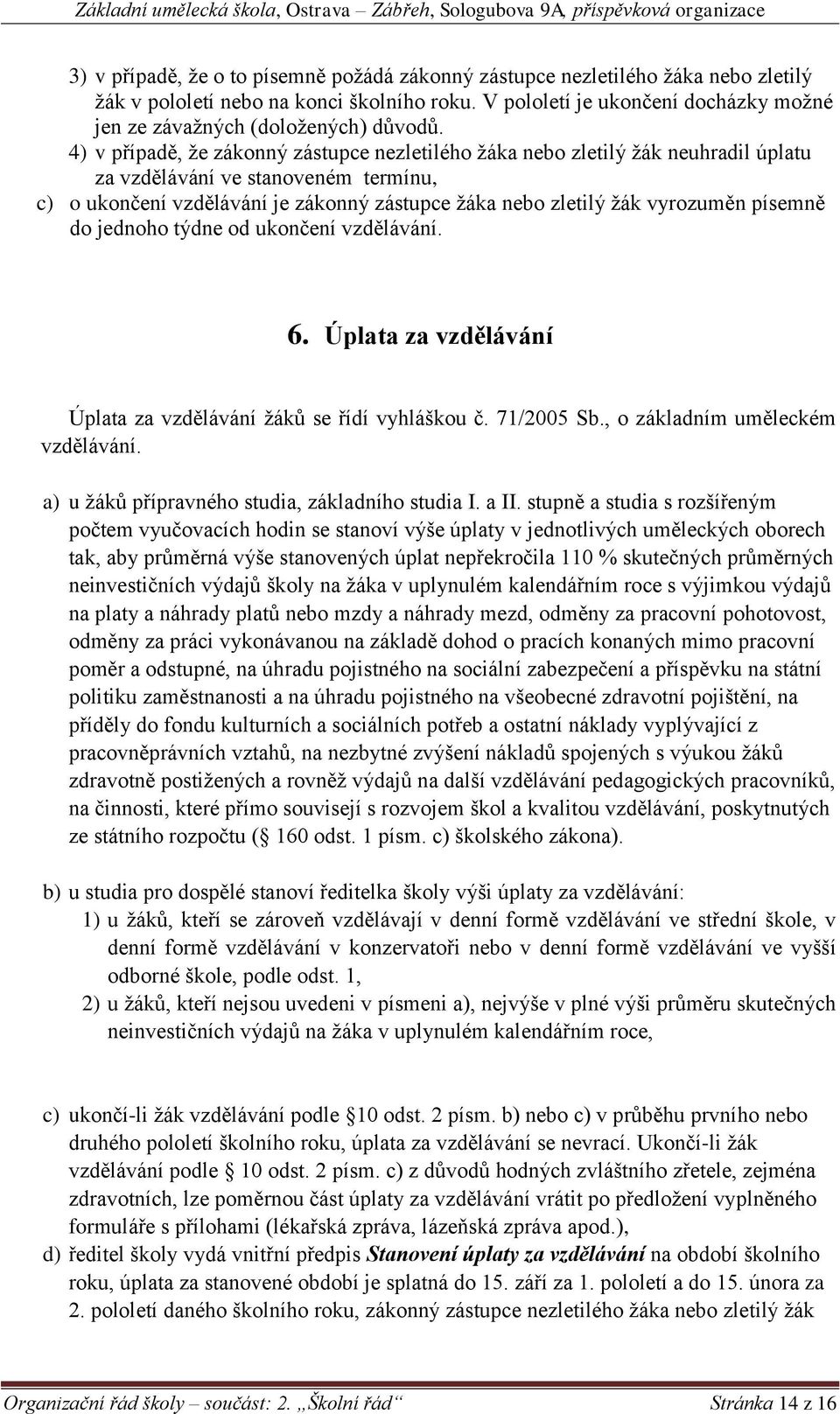 4) v případě, že zákonný zástupce nezletilého žáka nebo zletilý žák neuhradil úplatu za vzdělávání ve stanoveném termínu, c) o ukončení vzdělávání je zákonný zástupce žáka nebo zletilý žák vyrozuměn