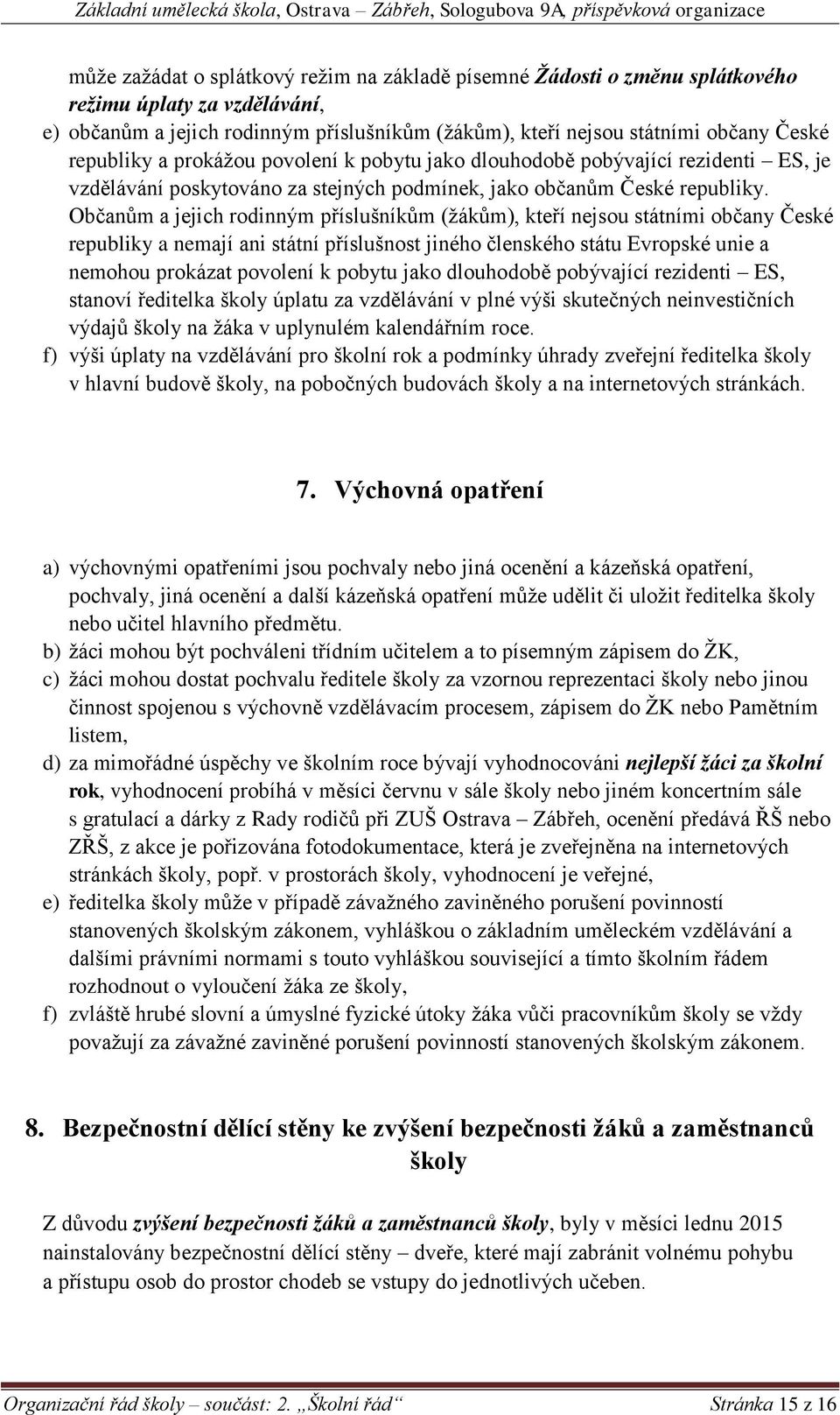 Občanům a jejich rodinným příslušníkům (žákům), kteří nejsou státními občany České republiky a nemají ani státní příslušnost jiného členského státu Evropské unie a nemohou prokázat povolení k pobytu