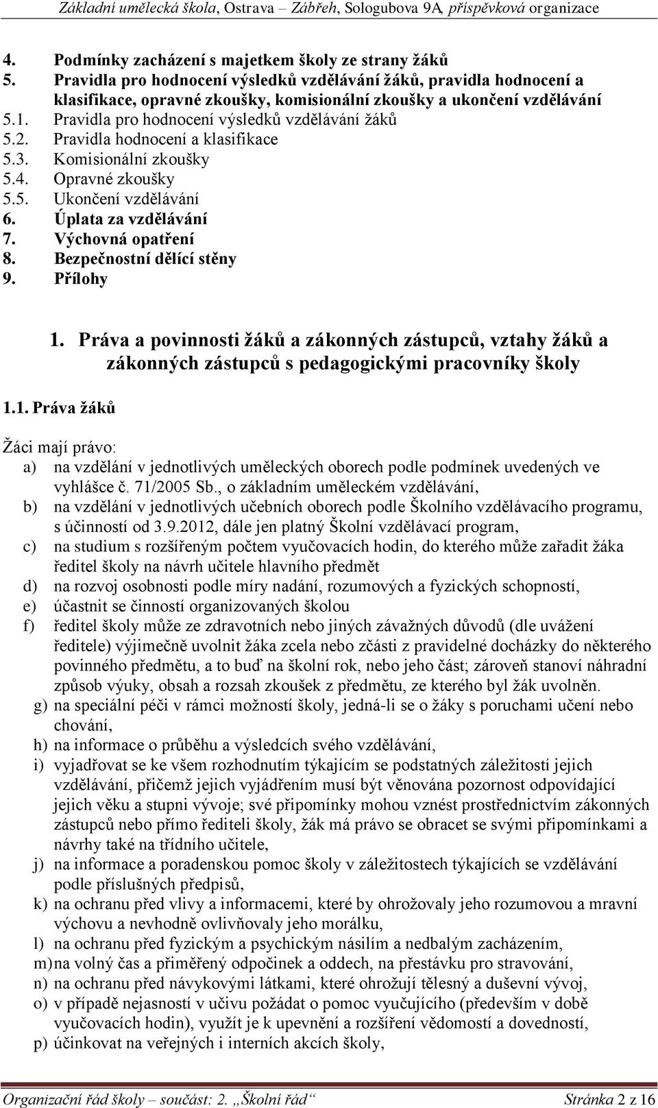 Pravidla hodnocení a klasifikace 5.3. Komisionální zkoušky 5.4. Opravné zkoušky 5.5. Ukončení vzdělávání 6. Úplata za vzdělávání 7. Výchovná opatření 8. Bezpečnostní dělící stěny 9. Přílohy 1.