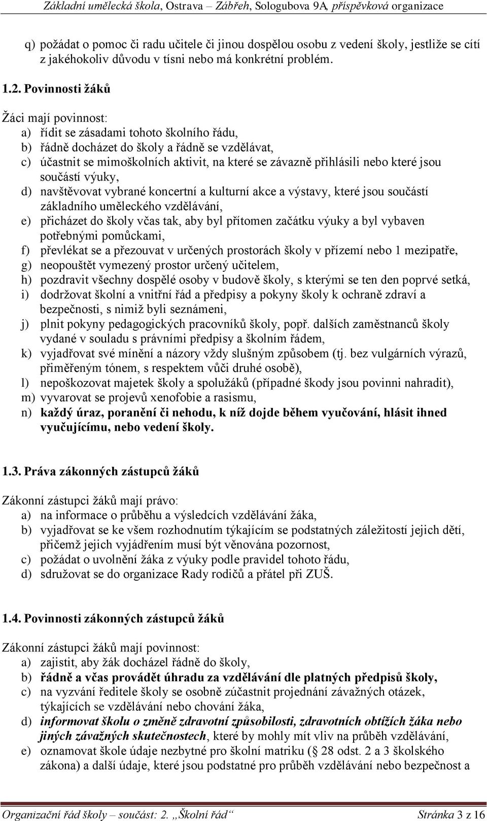 nebo které jsou součástí výuky, d) navštěvovat vybrané koncertní a kulturní akce a výstavy, které jsou součástí základního uměleckého vzdělávání, e) přicházet do školy včas tak, aby byl přítomen