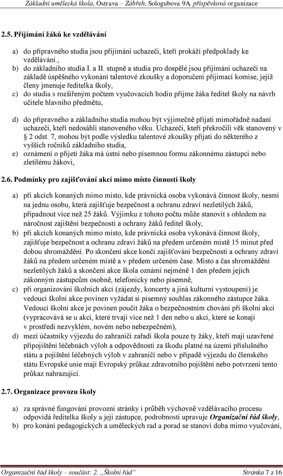 počtem vyučovacích hodin přijme žáka ředitel školy na návrh učitele hlavního předmětu, d) do přípravného a základního studia mohou být výjimečně přijati mimořádně nadaní uchazeči, kteří nedosáhli