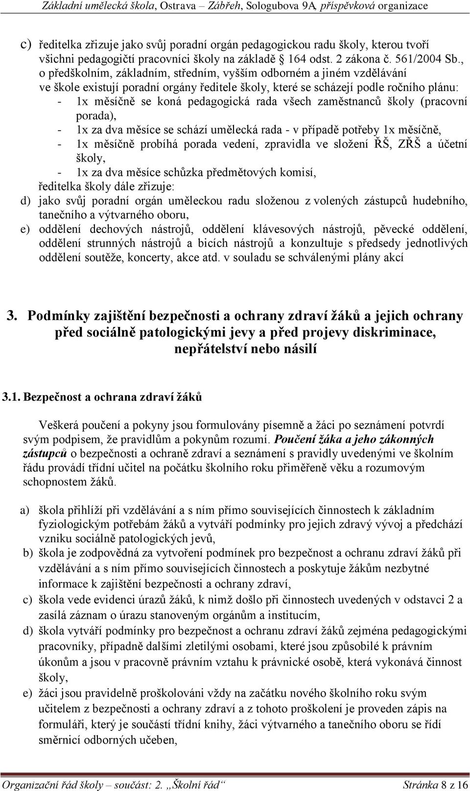 všech zaměstnanců školy (pracovní porada), - 1x za dva měsíce se schází umělecká rada - v případě potřeby 1x měsíčně, - 1x měsíčně probíhá porada vedení, zpravidla ve složení ŘŠ, ZŘŠ a účetní školy,