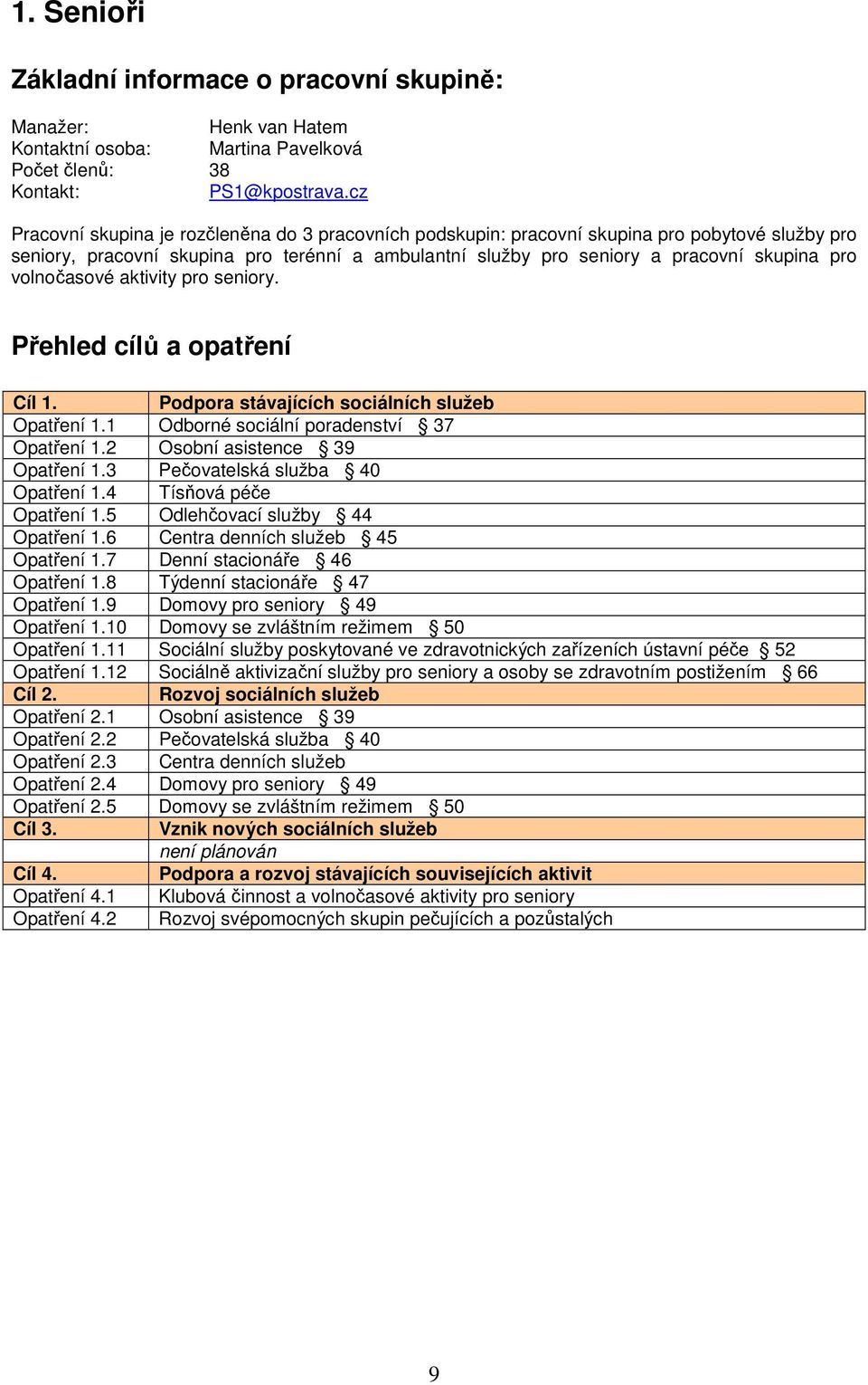 Přehled cílů a opatření Cíl 1. Podpora stávajících sociálních služeb Opatření 1.1 Odborné sociální poradenství 37 Opatření 1.2 Osobní asistence 39 Opatření 1.3 Pečovatelská služba 40 Opatření 1.