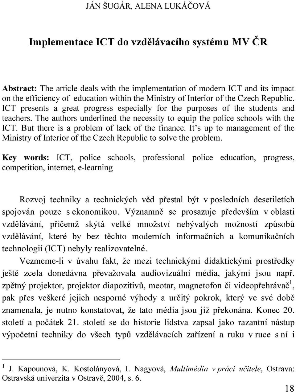 The authors underlined the necessity to equip the police schools with the ICT. But there is a problem of lack of the finance.