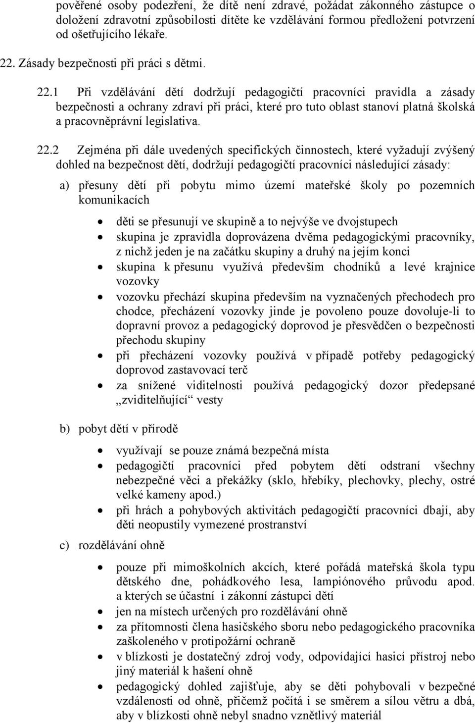 1 Při vzdělávání dětí dodržují pedagogičtí pracovníci pravidla a zásady bezpečnosti a ochrany zdraví při práci, které pro tuto oblast stanoví platná školská a pracovněprávní legislativa. 22.