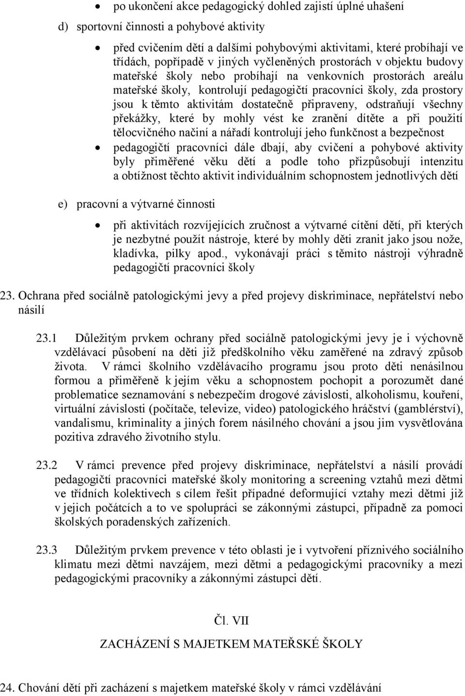 dostatečně připraveny, odstraňují všechny překážky, které by mohly vést ke zranění dítěte a při použití tělocvičného načiní a nářadí kontrolují jeho funkčnost a bezpečnost pedagogičtí pracovníci dále