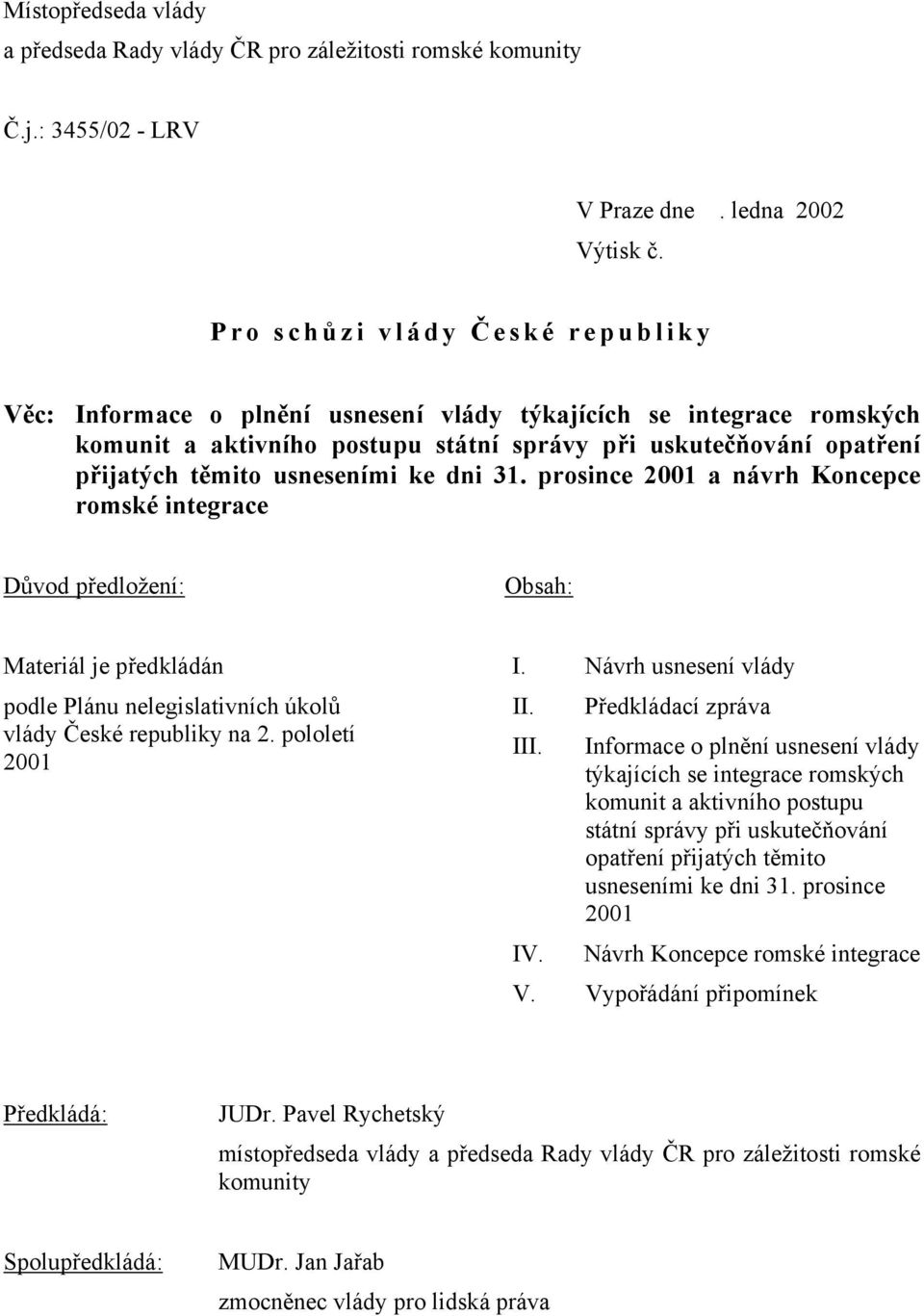 usneseními ke dni 31. prosince 2001 a návrh Koncepce romské integrace Důvod předložení: Obsah: Materiál je předkládán I.