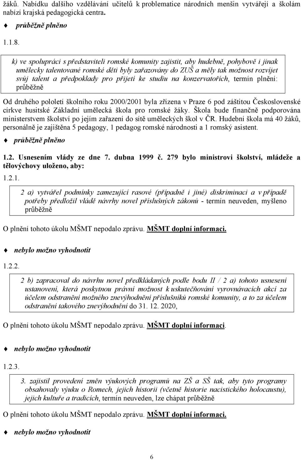 talent a předpoklady pro přijetí ke studiu na konzervatořích, termín plnění: průběžně Od druhého pololetí školního roku 2000/2001 byla zřízena v Praze 6 pod záštitou Československé církve husitské