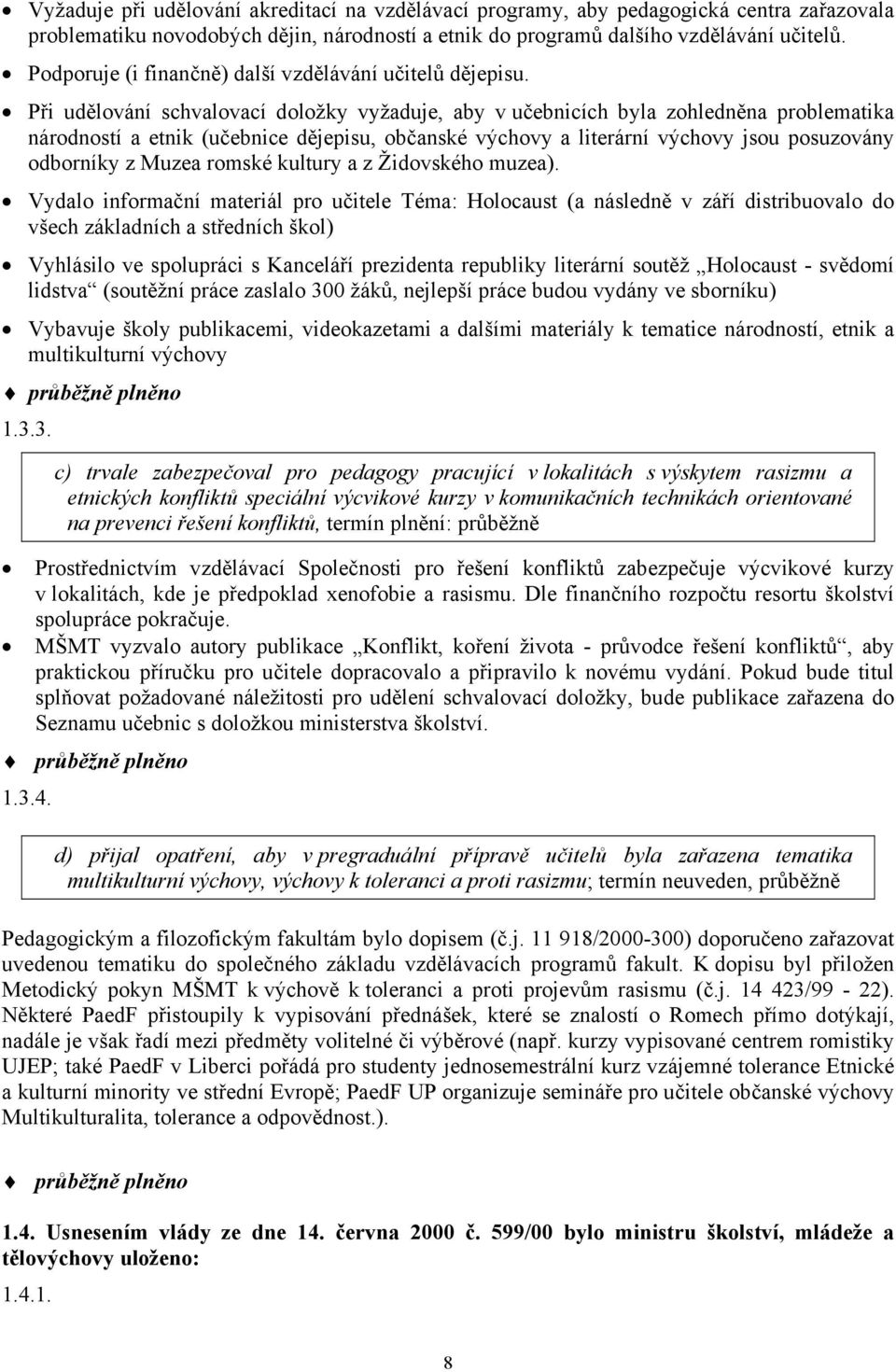 Při udělování schvalovací doložky vyžaduje, aby v učebnicích byla zohledněna problematika národností a etnik (učebnice dějepisu, občanské výchovy a literární výchovy jsou posuzovány odborníky z Muzea