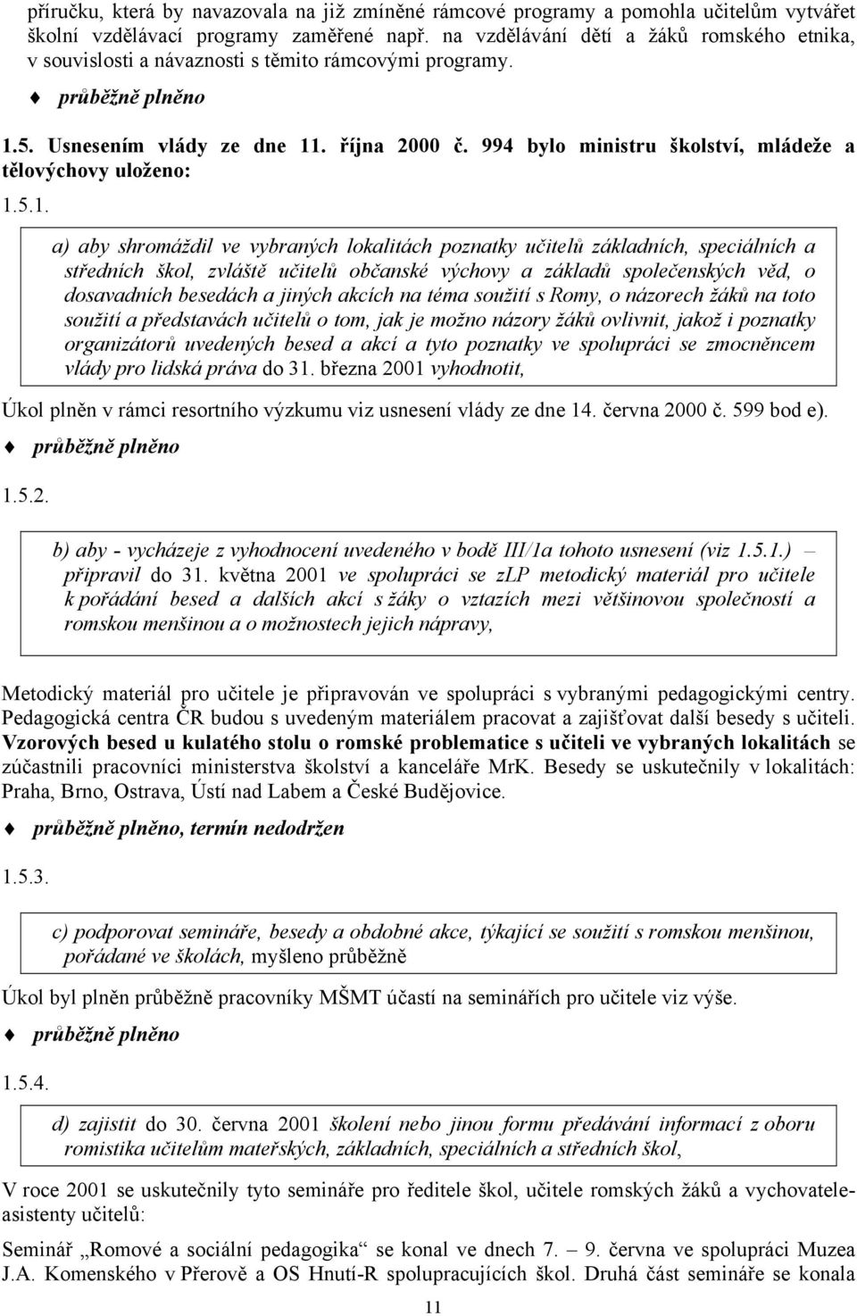 994 bylo ministru školství, mládeže a tělovýchovy uloženo: 1.