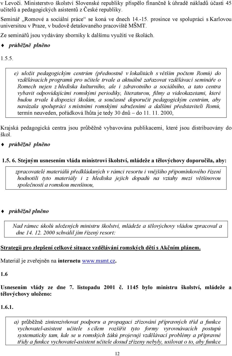 Ze seminářů jsou vydávány sborníky k dalšímu využití ve školách. průběžně plněno 1.5.