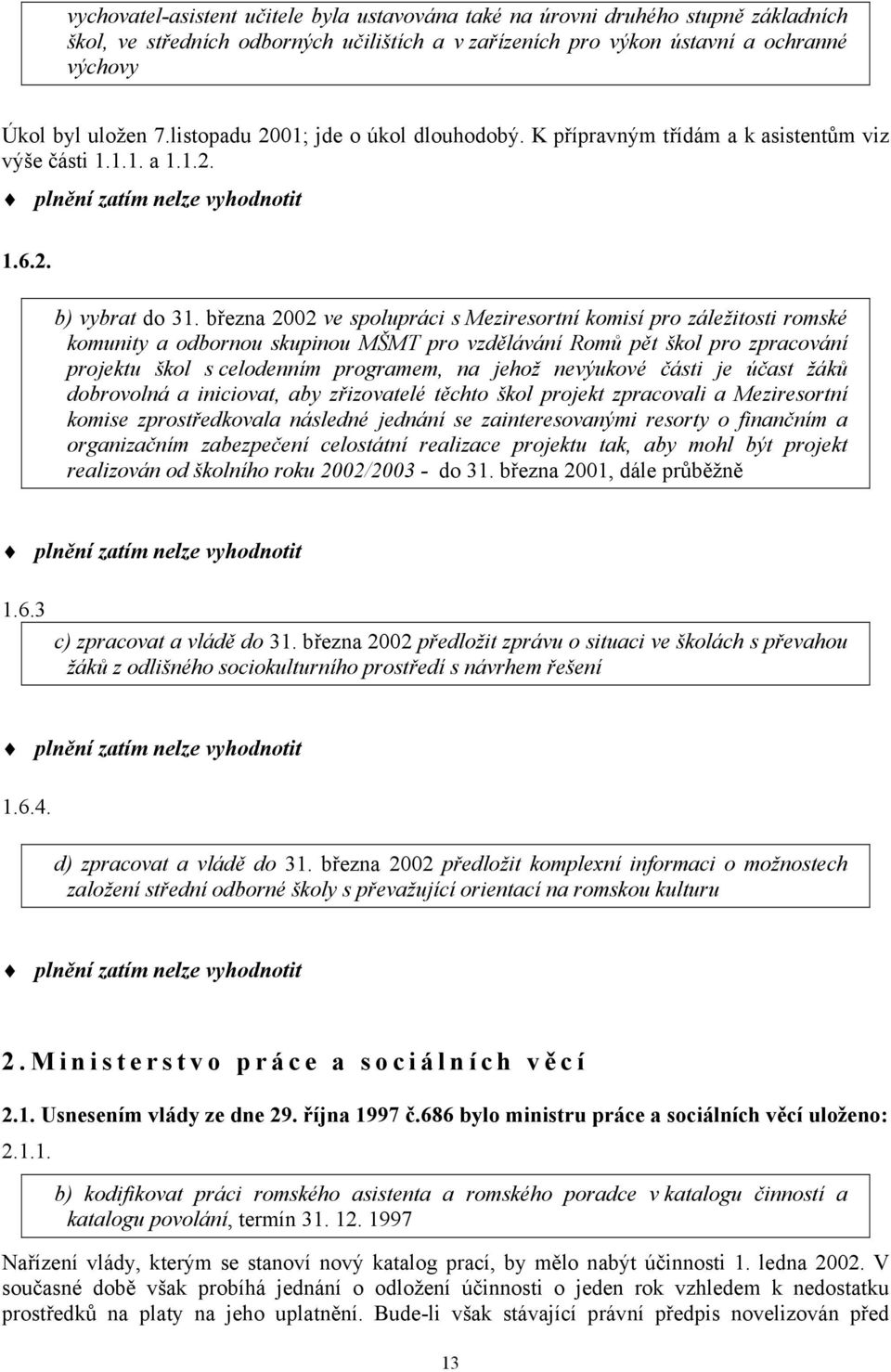 března 2002 ve spolupráci s Meziresortní komisí pro záležitosti romské komunity a odbornou skupinou MŠMT pro vzdělávání Romů pět škol pro zpracování projektu škol s celodenním programem, na jehož