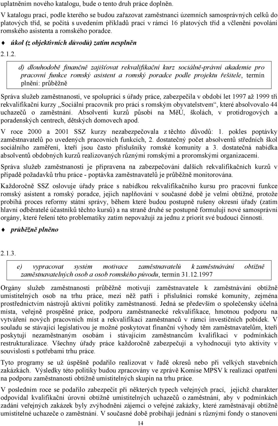 romského asistenta a romského poradce. úkol (z objektivních důvodů) zatím nesplněn 2.