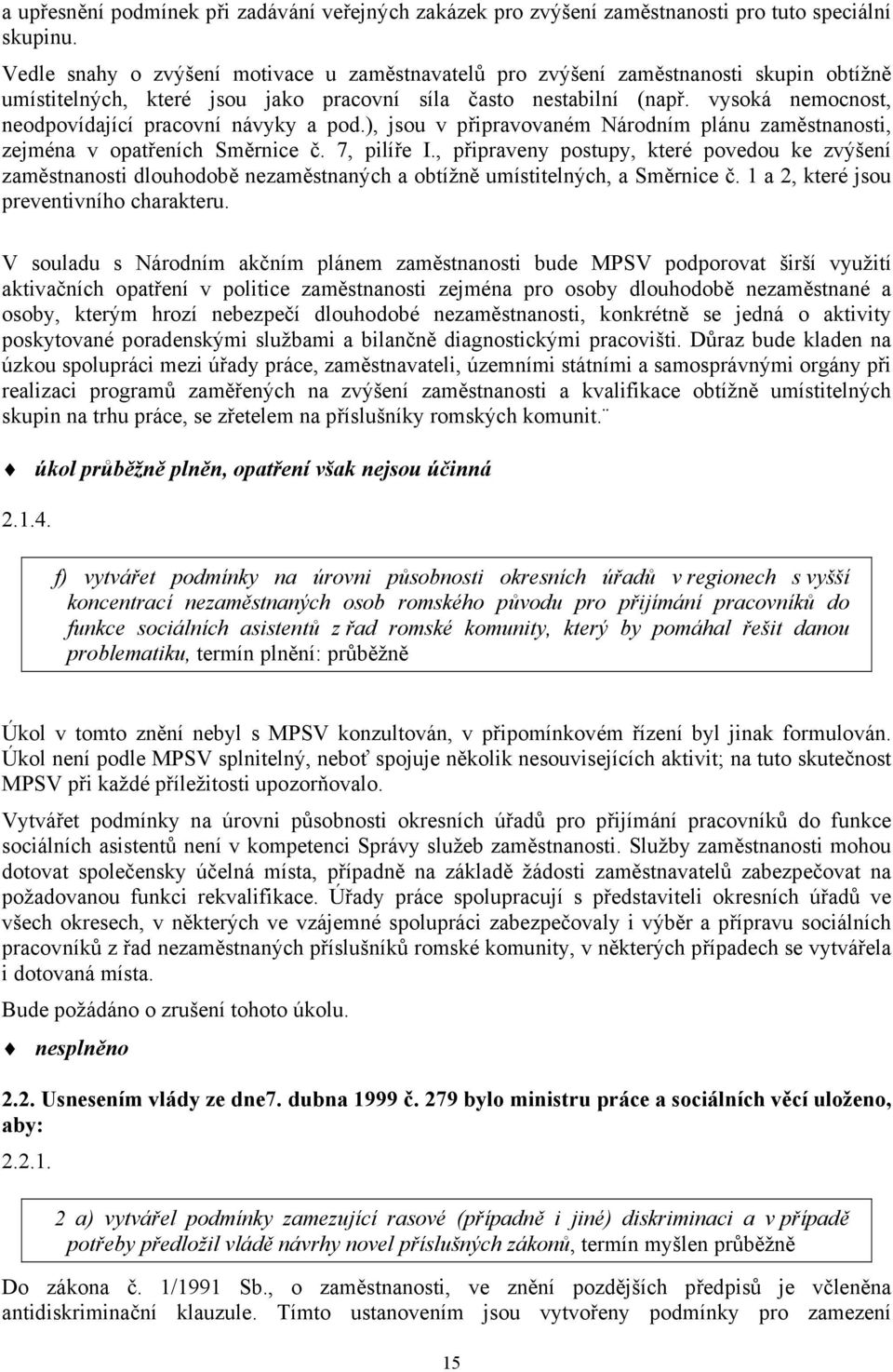 vysoká nemocnost, neodpovídající pracovní návyky a pod.), jsou v připravovaném Národním plánu zaměstnanosti, zejména v opatřeních Směrnice č. 7, pilíře I.