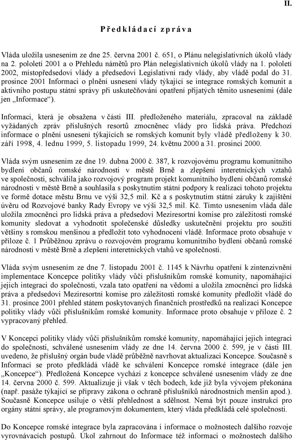 prosince 2001 Informaci o plnění usnesení vlády týkající se integrace romských komunit a aktivního postupu státní správy při uskutečňování opatření přijatých těmito usneseními (dále jen Informace ).