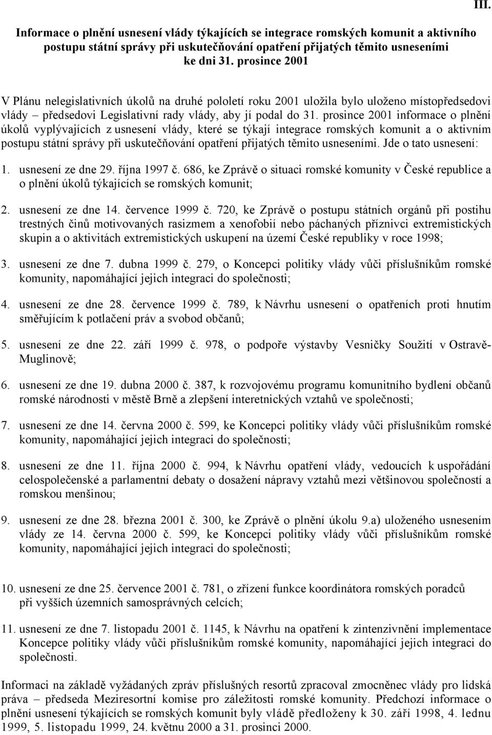 prosince 2001 informace o plnění úkolů vyplývajících z usnesení vlády, které se týkají integrace romských komunit a o aktivním postupu státní správy při uskutečňování opatření přijatých těmito