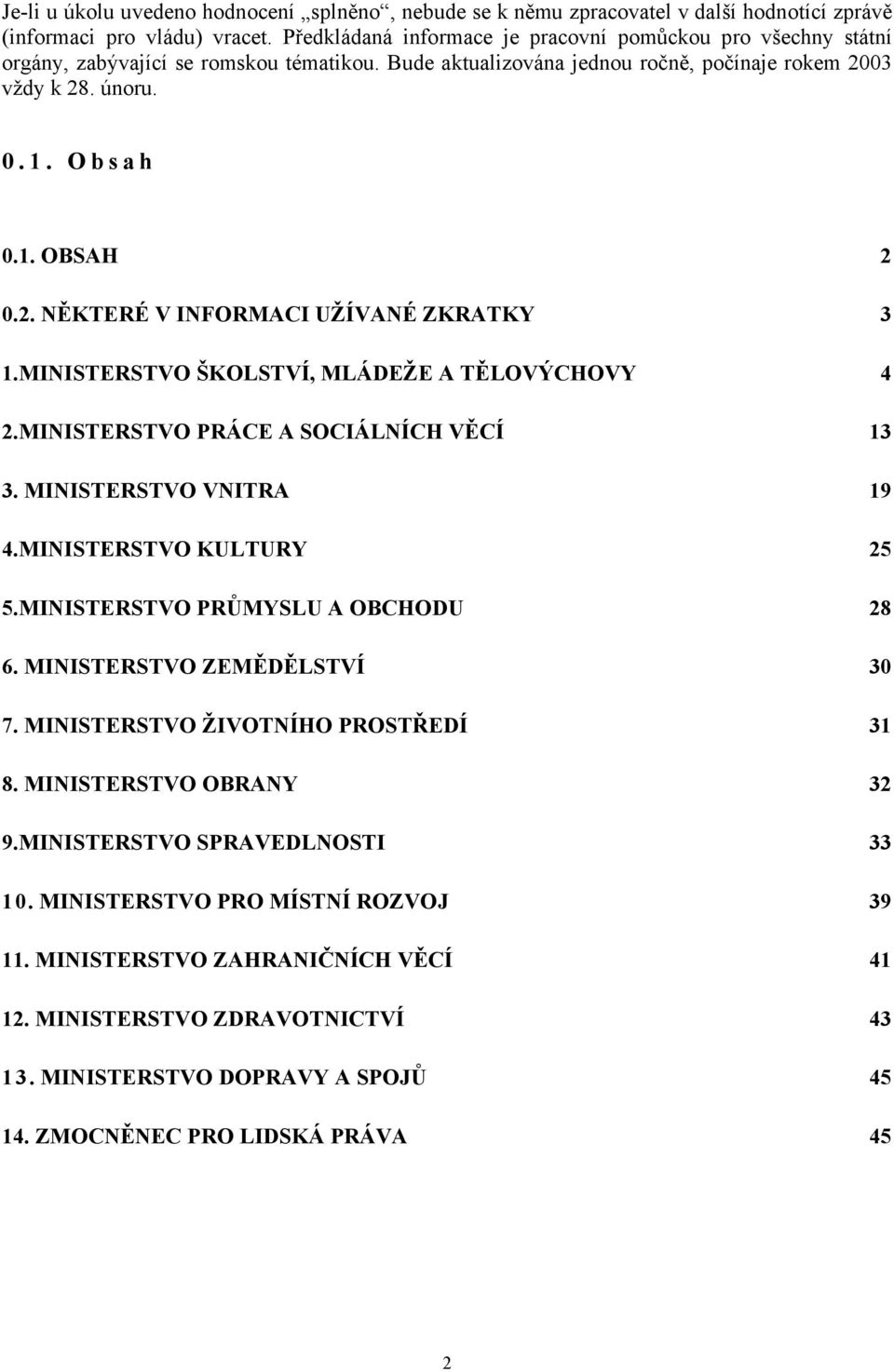 2. NĚKTERÉ V INFORMACI UŽÍVANÉ ZKRATKY 3 1.MINISTERSTVO ŠKOLSTVÍ, MLÁDEŽE A TĚLOVÝCHOVY 4 2.MINISTERSTVO PRÁCE A SOCIÁLNÍCH VĚCÍ 13 3. MINISTERSTVO VNITRA 19 4.MINISTERSTVO KULTURY 25 5.