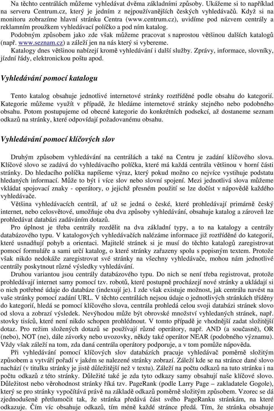 Podobným způsobem jako zde však můžeme pracovat s naprostou většinou dalších katalogů (např. www.seznam.cz) a záleží jen na nás který si vybereme.