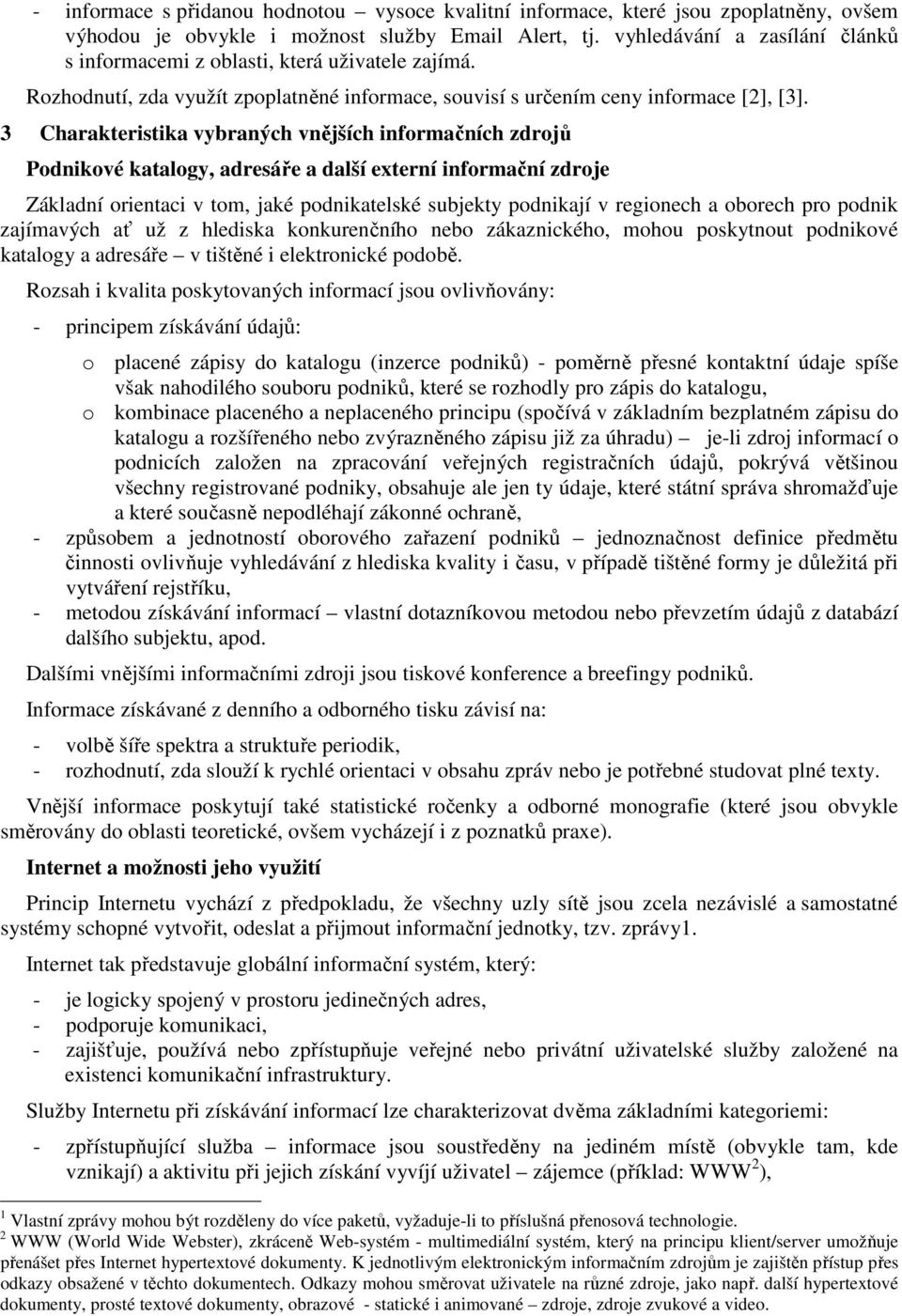 3 Charakteristika vybraných vnějších informačních zdrojů Podnikové katalogy, adresáře a další externí informační zdroje Základní orientaci v tom, jaké podnikatelské subjekty podnikají v regionech a