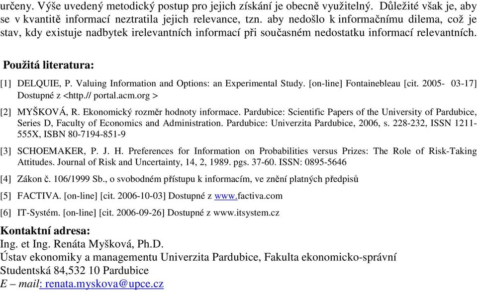 Valuing Information and Options: an Experimental Study. [on-line] Fontainebleau [cit. 2005-03-17] Dostupné z <http.// portal.acm.org > [2] MYŠKOVÁ, R. Ekonomický rozměr hodnoty informace.