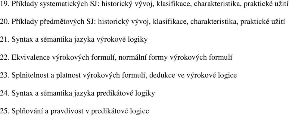 Syntax a sémantika jazyka výrokové logiky 22. Ekvivalence výrokových formulí, normální formy výrokových formulí 23.
