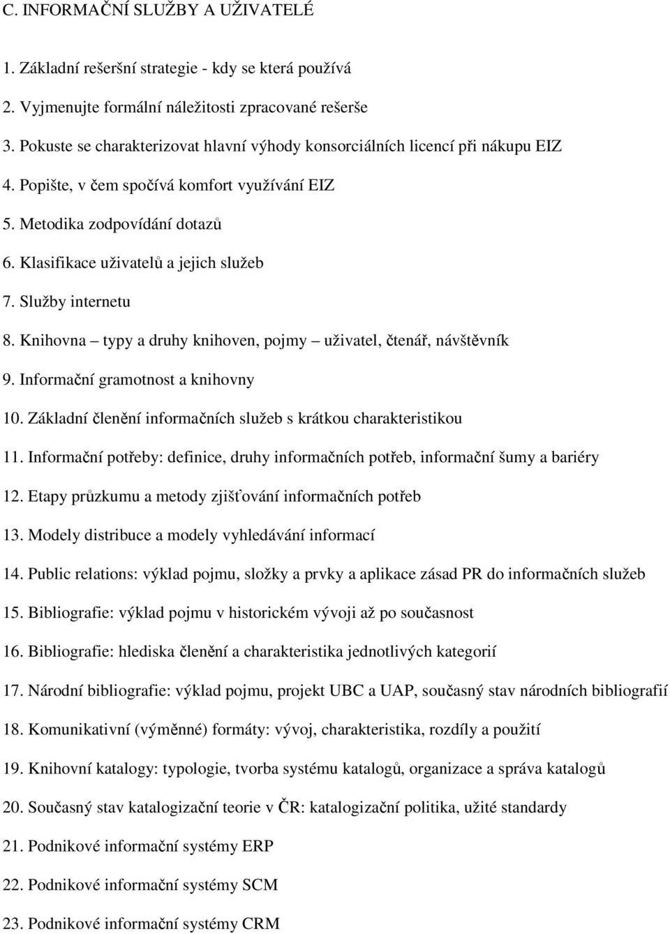 Klasifikace uživatelů a jejich služeb 7. Služby internetu 8. Knihovna typy a druhy knihoven, pojmy uživatel, čtenář, návštěvník 9. Informační gramotnost a knihovny 10.