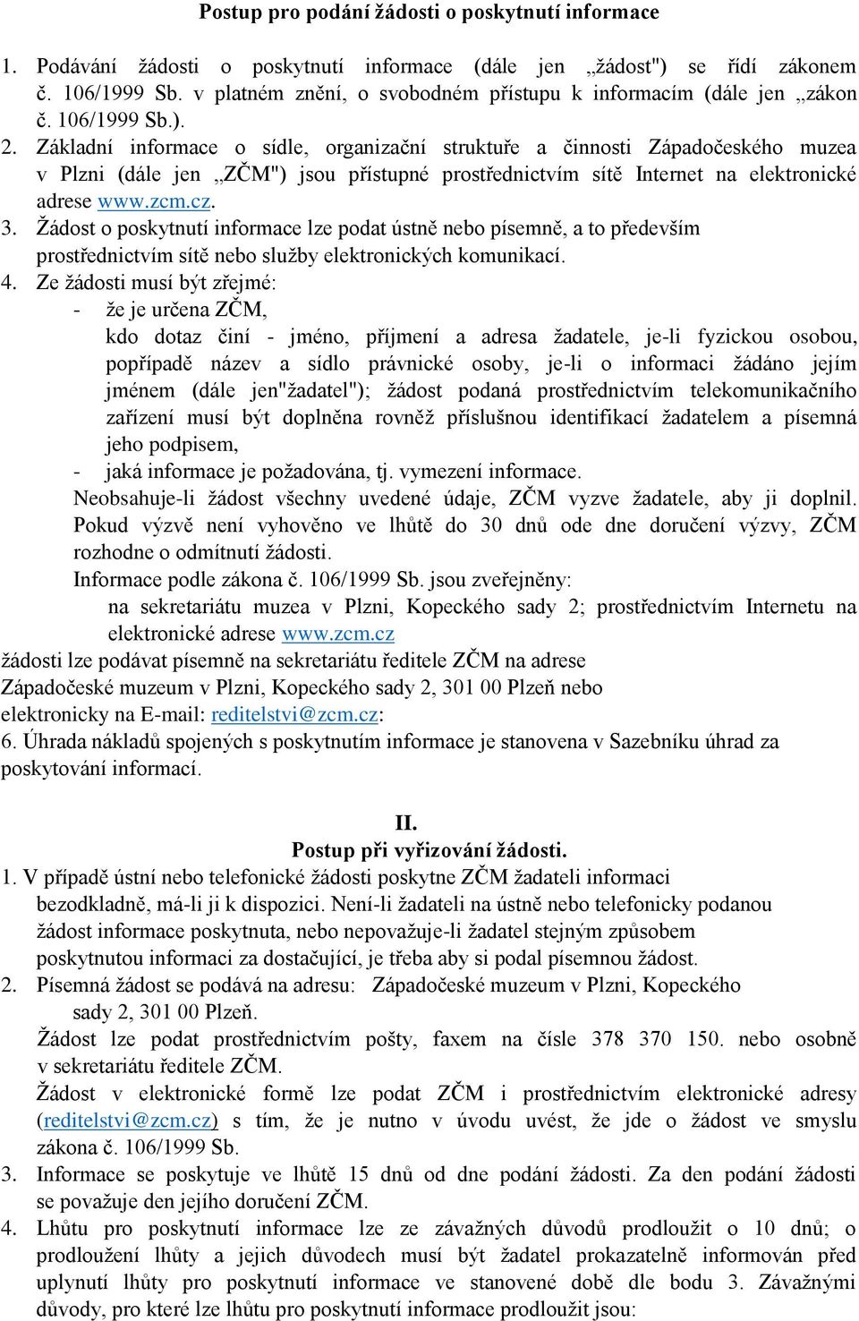 Základní informace o sídle, organizační struktuře a činnosti Západočeského muzea v Plzni (dále jen ZČM") jsou přístupné prostřednictvím sítě Internet na elektronické adrese www.zcm.cz. 3.