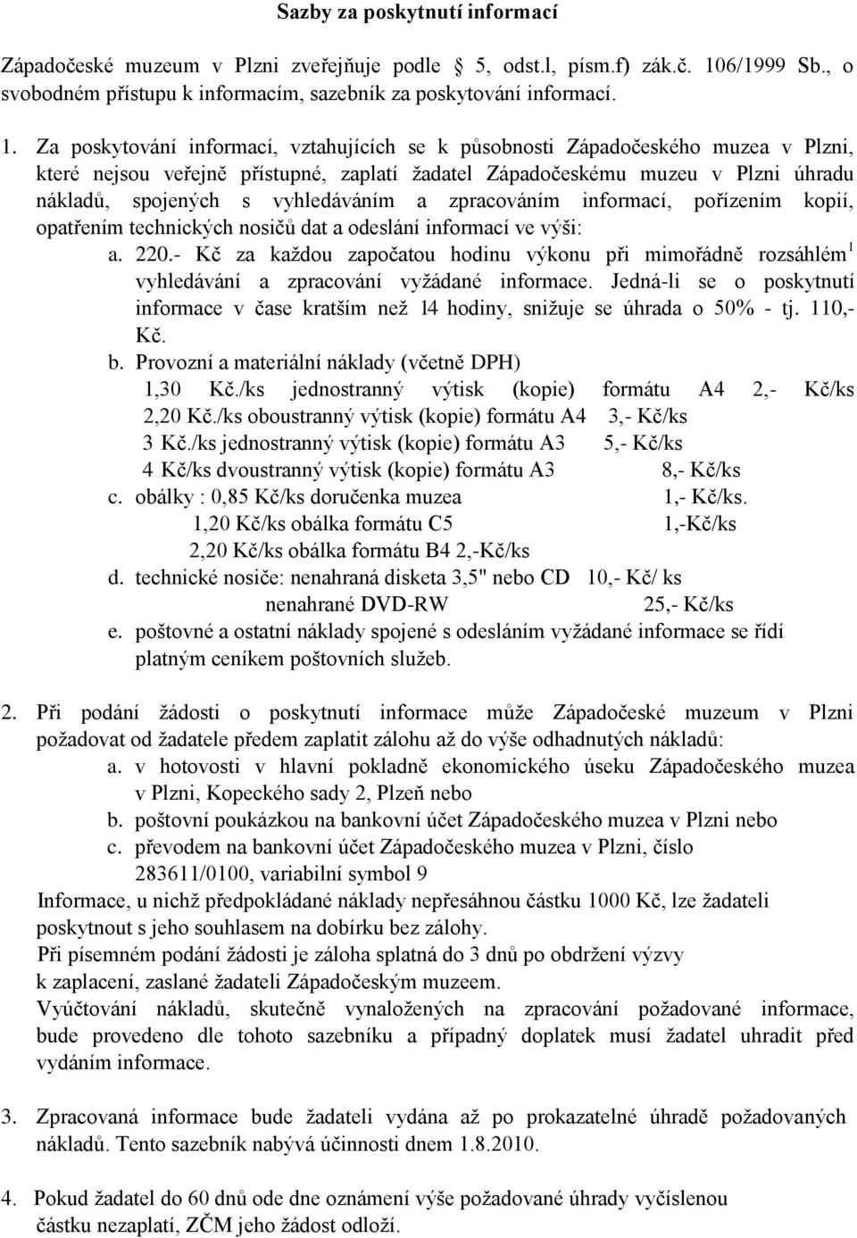 Za poskytování informací, vztahujících se k působnosti Západočeského muzea v Plzni, které nejsou veřejně přístupné, zaplatí žadatel Západočeskému muzeu v Plzni úhradu nákladů, spojených s