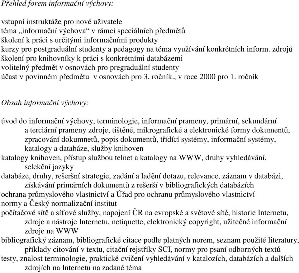 zdrojů školení pro knihovníky k práci s konkrétními databázemi volitelný předmět v osnovách pro pregraduální studenty účast v povinném předmětu v osnovách pro 3. ročník., v roce 2000 pro 1.