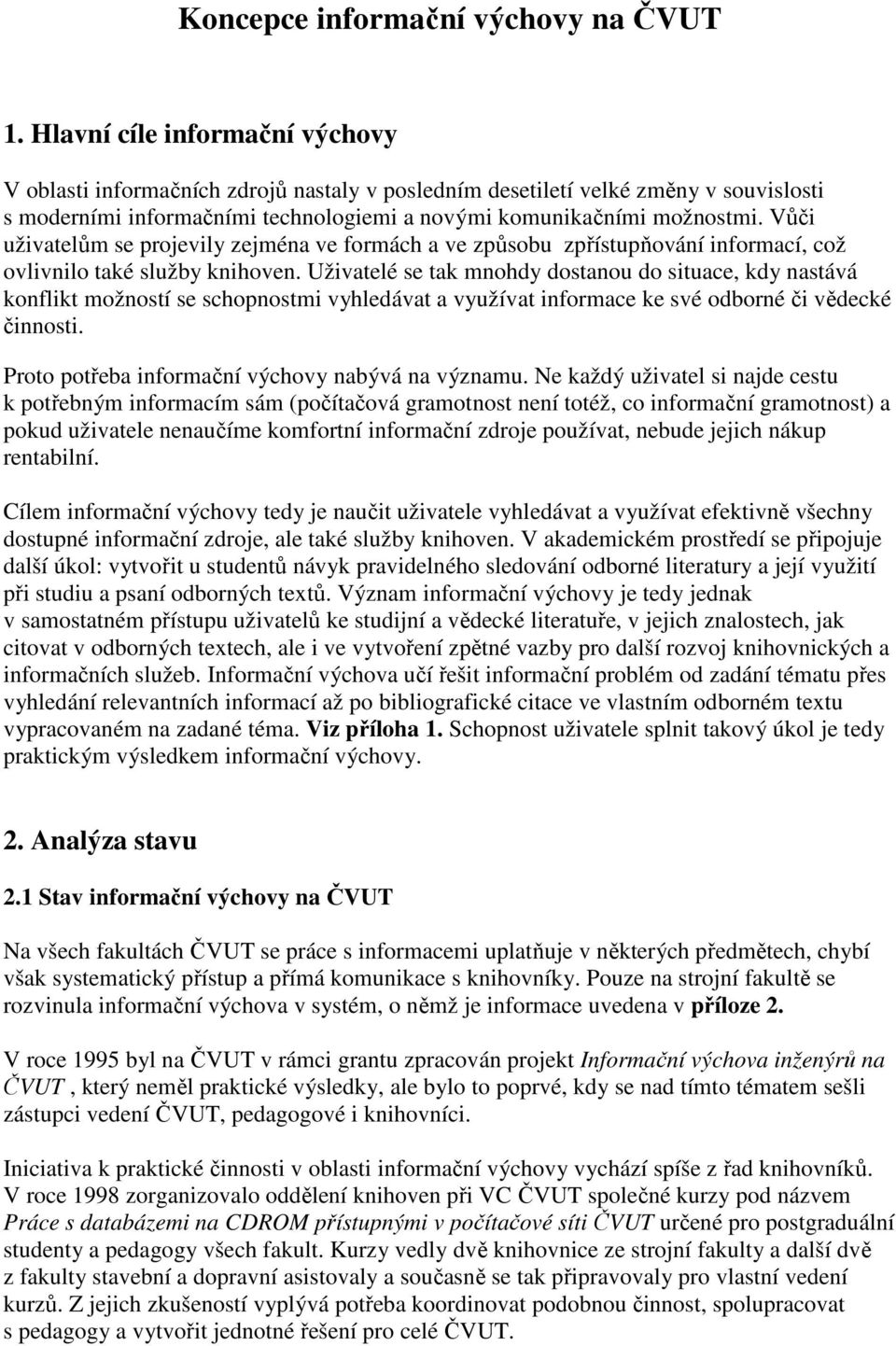 Vůči uživatelům se projevily zejména ve formách a ve způsobu zpřístupňování informací, což ovlivnilo také služby knihoven.