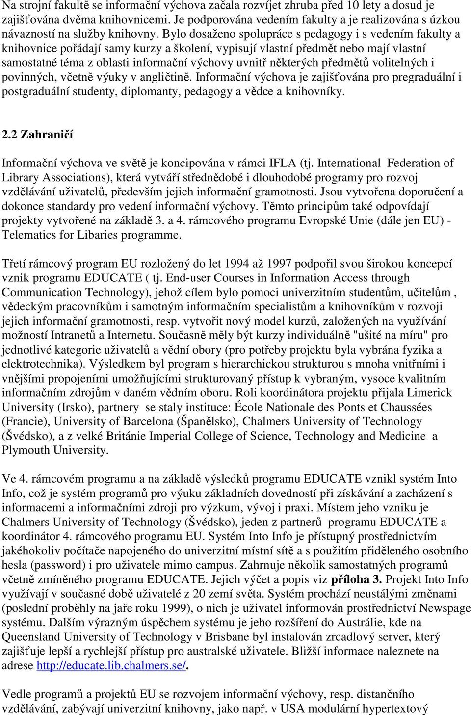 Bylo dosaženo spolupráce s pedagogy i s vedením fakulty a knihovnice pořádají samy kurzy a školení, vypisují vlastní předmět nebo mají vlastní samostatné téma z oblasti informační výchovy uvnitř