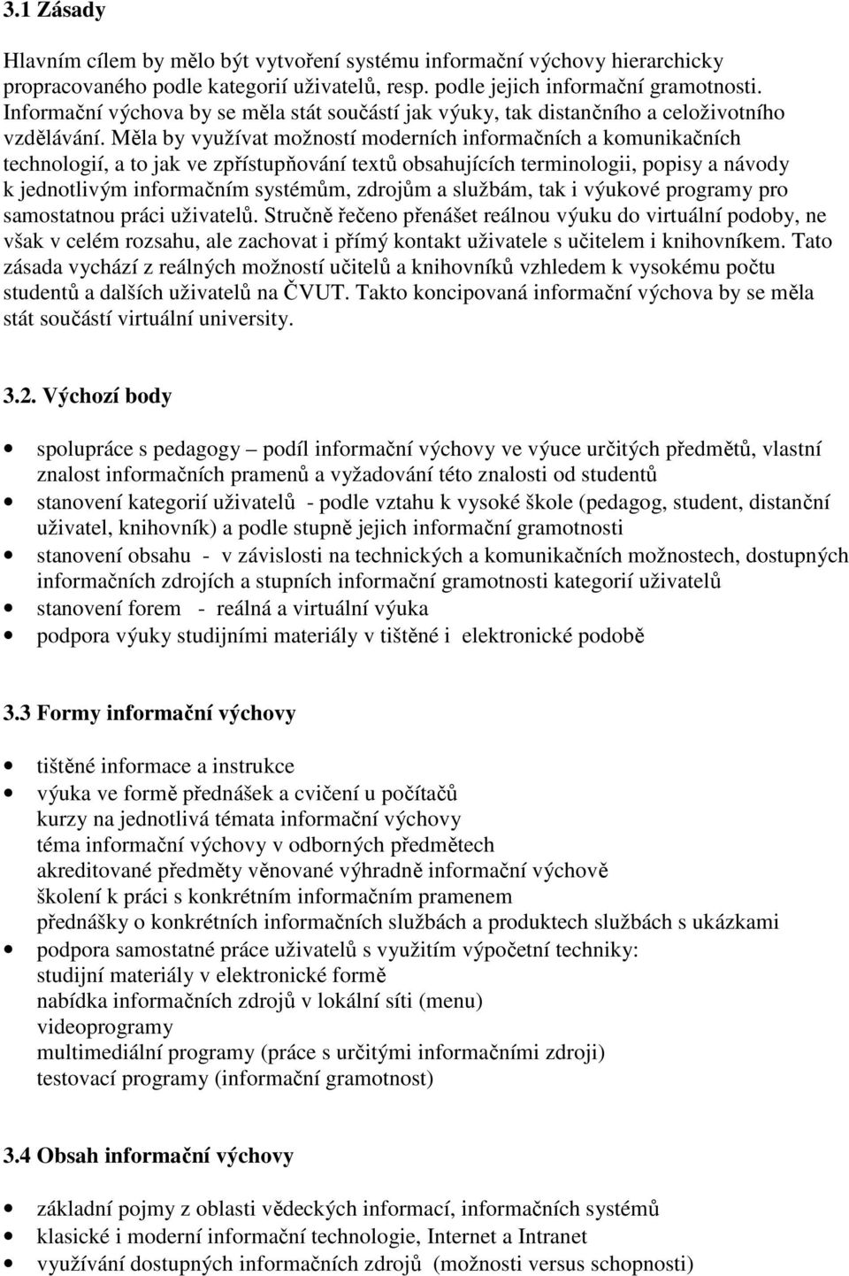 Měla by využívat možností moderních informačních a komunikačních technologií, a to jak ve zpřístupňování textů obsahujících terminologii, popisy a návody k jednotlivým informačním systémům, zdrojům a