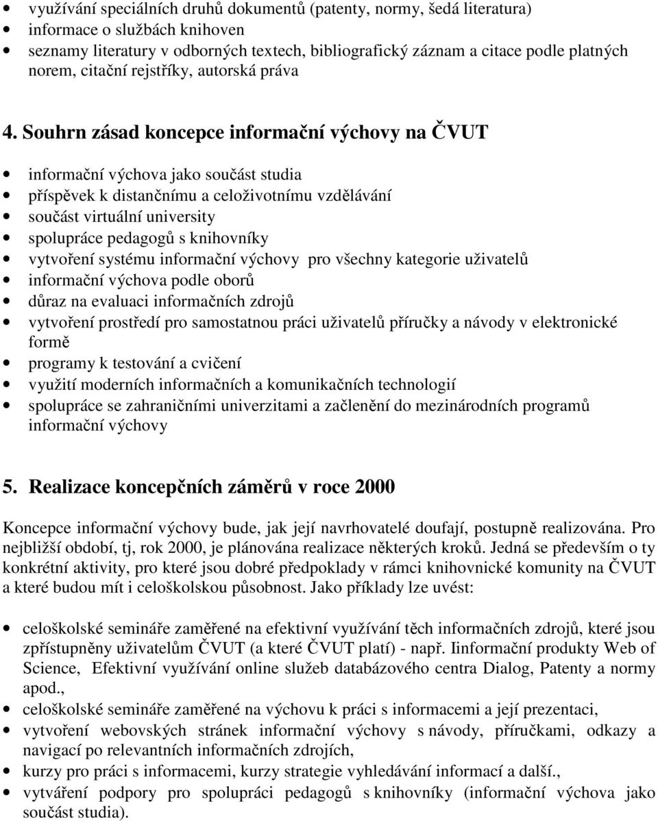 Souhrn zásad koncepce informační výchovy na ČVUT informační výchova jako součást studia příspěvek k distančnímu a celoživotnímu vzdělávání součást virtuální university spolupráce pedagogů s