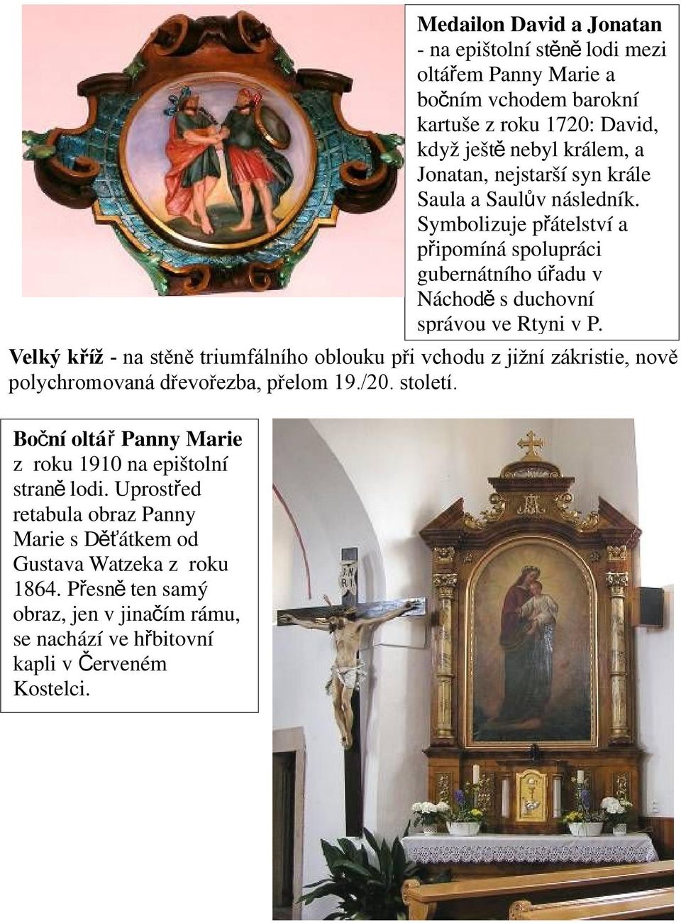 Velký kříž - na stěně triumfálního oblouku při vchodu z jižní zákristie, nově polychromovaná dřevořezba, přelom 19./20. století.