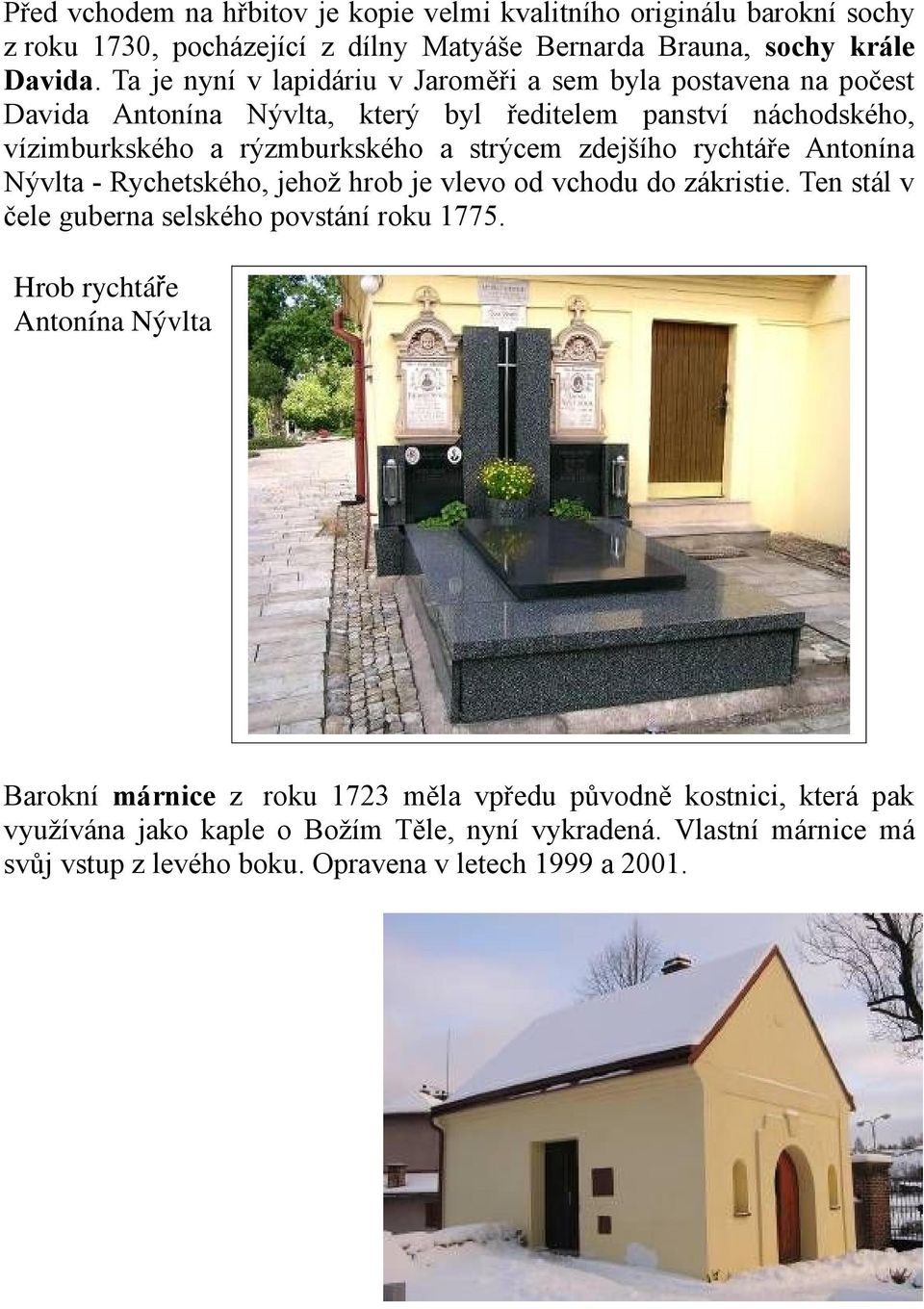zdejšího rychtáře Antonína Nývlta - Rychetského, jehož hrob je vlevo od vchodu do zákristie. Ten stál v čele guberna selského povstání roku 1775.