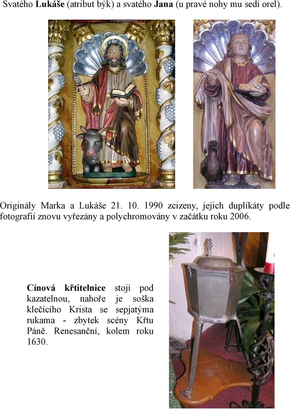 1990 zcizeny, jejich duplikáty podle fotografií znovu vyřezány a polychromovány v