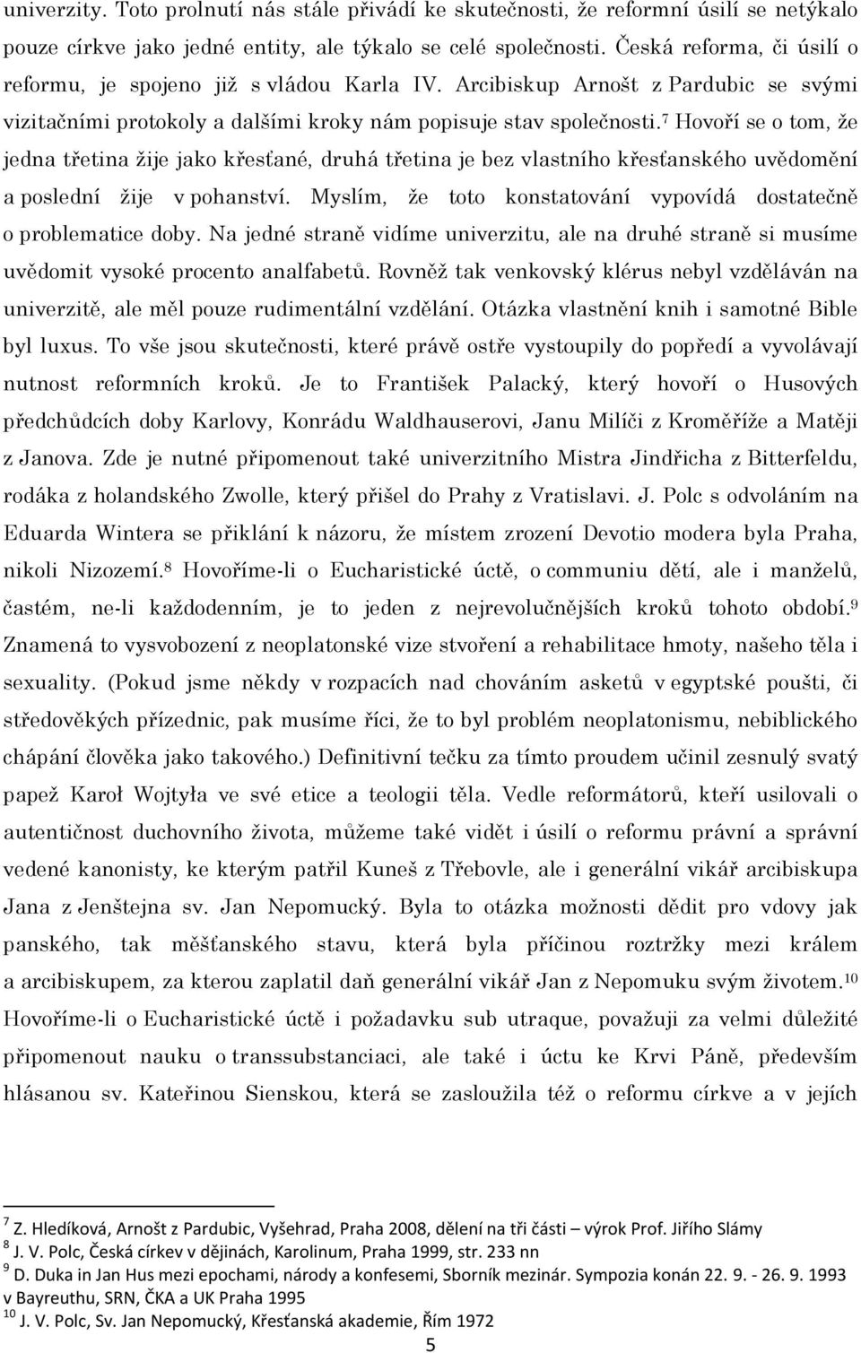 7 Hovoří se o tom, že jedna třetina žije jako křesťané, druhá třetina je bez vlastního křesťanského uvědomění a poslední žije v pohanství.