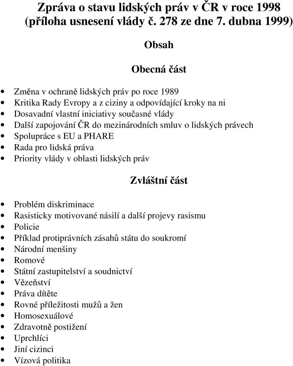 zapojování ČR do mezinárodních smluv o lidských právech Spolupráce s EU a PHARE Rada pro lidská práva Priority vlády v oblasti lidských práv Zvláštní část Problém diskriminace