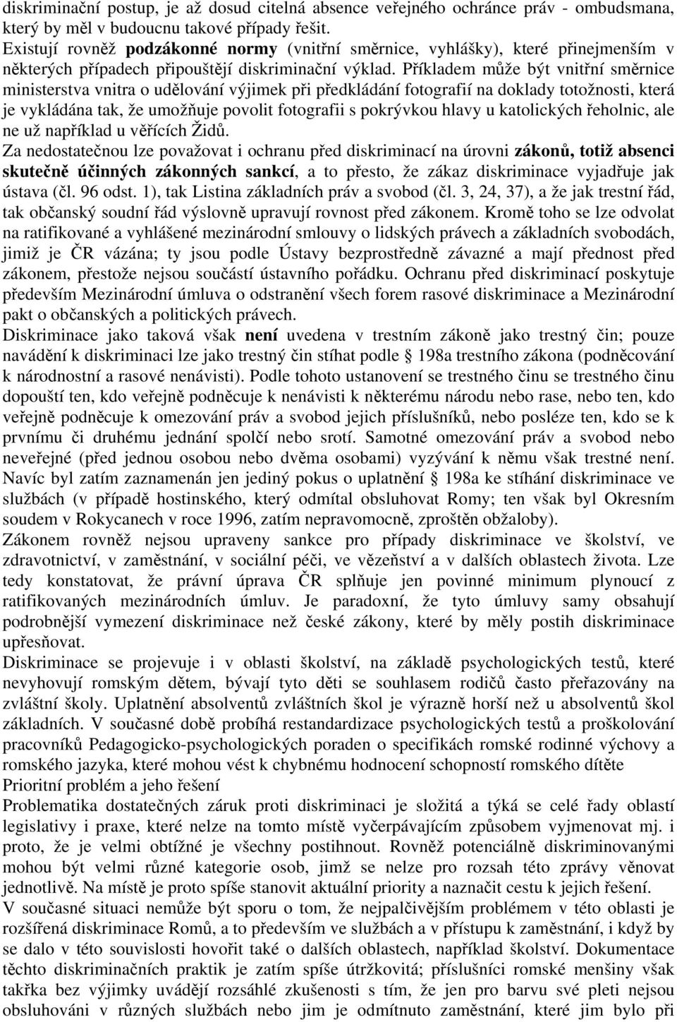 Příkladem může být vnitřní směrnice ministerstva vnitra o udělování výjimek při předkládání fotografií na doklady totožnosti, která je vykládána tak, že umožňuje povolit fotografii s pokrývkou hlavy