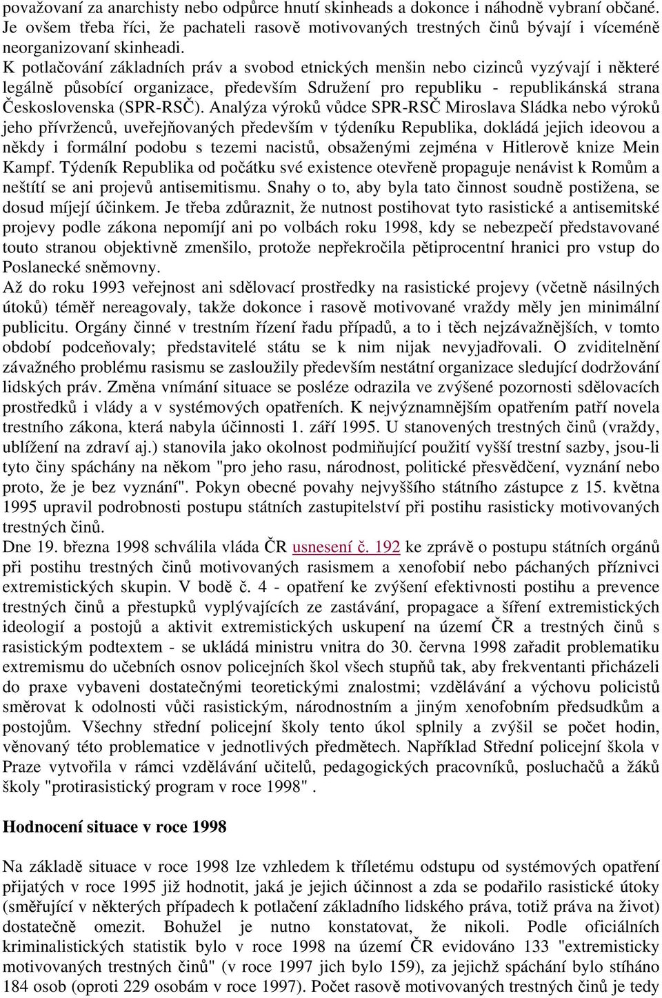 K potlačování základních práv a svobod etnických menšin nebo cizinců vyzývají i některé legálně působící organizace, především Sdružení pro republiku - republikánská strana Československa (SPR-RSČ).