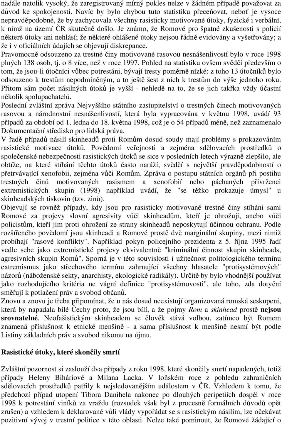 Je známo, že Romové pro špatné zkušenosti s policií některé útoky ani nehlásí; že některé ohlášené útoky nejsou řádně evidovány a vyšetřovány; a že i v oficiálních údajích se objevují diskrepance.