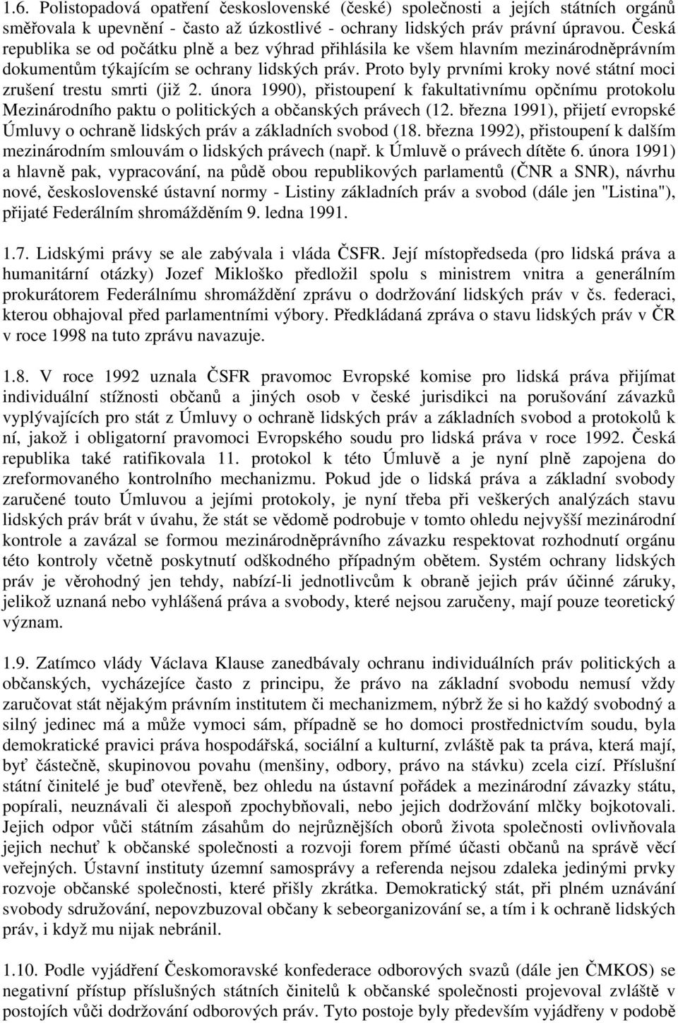 Proto byly prvními kroky nové státní moci zrušení trestu smrti (již 2. února 1990), přistoupení k fakultativnímu opčnímu protokolu Mezinárodního paktu o politických a občanských právech (12.