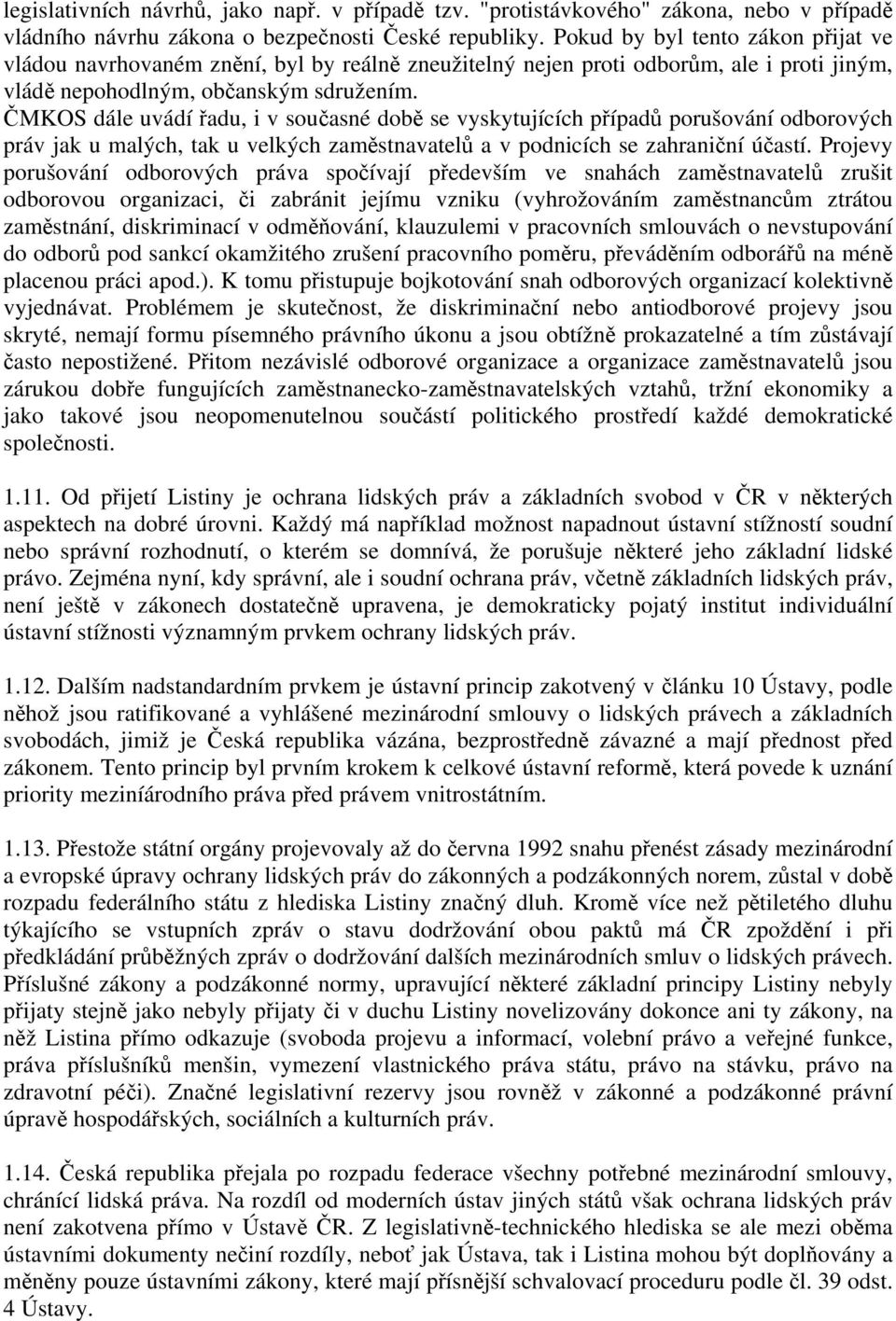 ČMKOS dále uvádí řadu, i v současné době se vyskytujících případů porušování odborových práv jak u malých, tak u velkých zaměstnavatelů a v podnicích se zahraniční účastí.