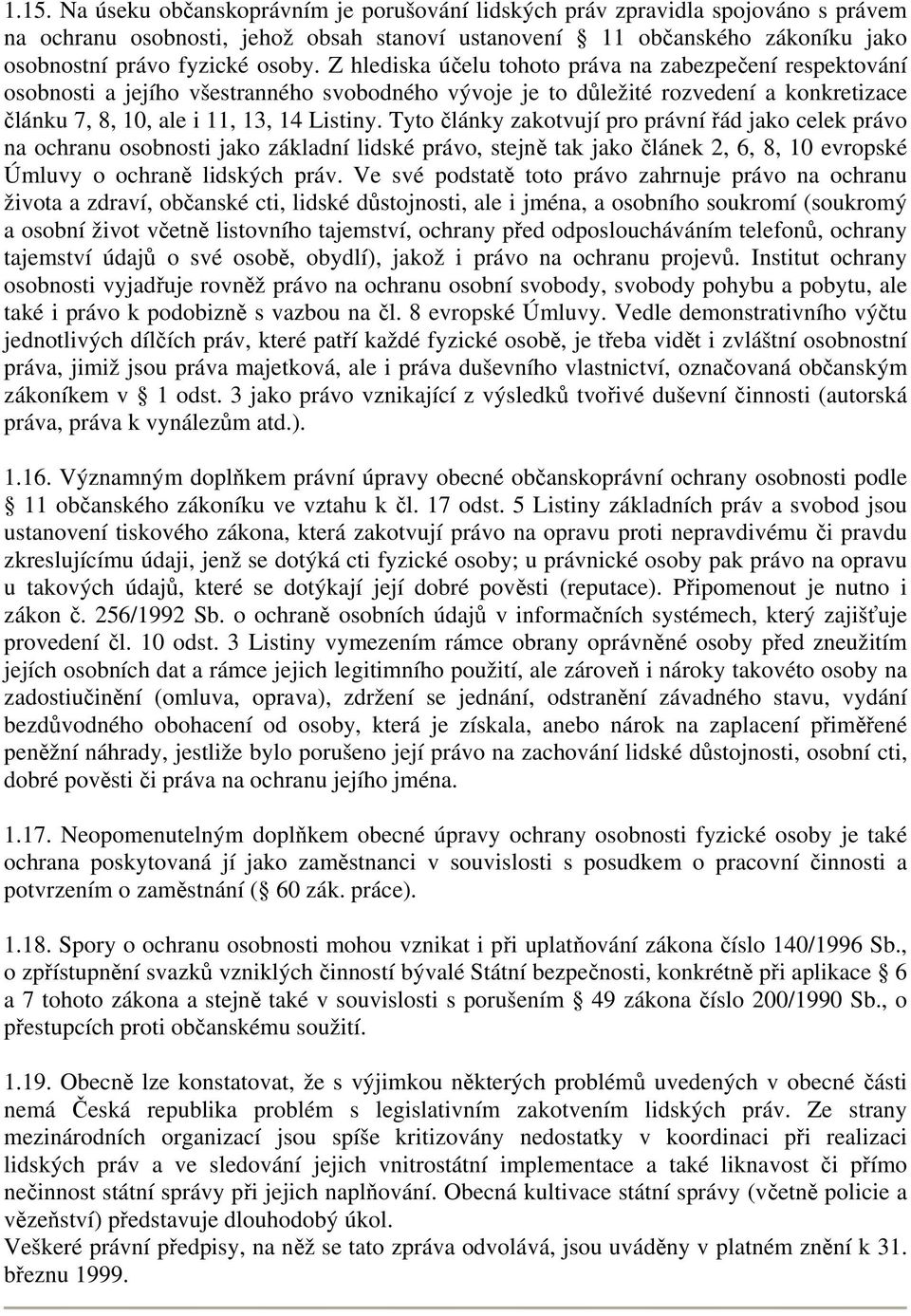 Tyto články zakotvují pro právní řád jako celek právo na ochranu osobnosti jako základní lidské právo, stejně tak jako článek 2, 6, 8, 10 evropské Úmluvy o ochraně lidských práv.