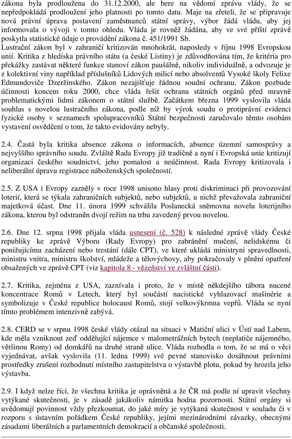 Vláda je rovněž žádána, aby ve své příští zprávě poskytla statistické údaje o provádění zákona č. 451/1991 Sb.